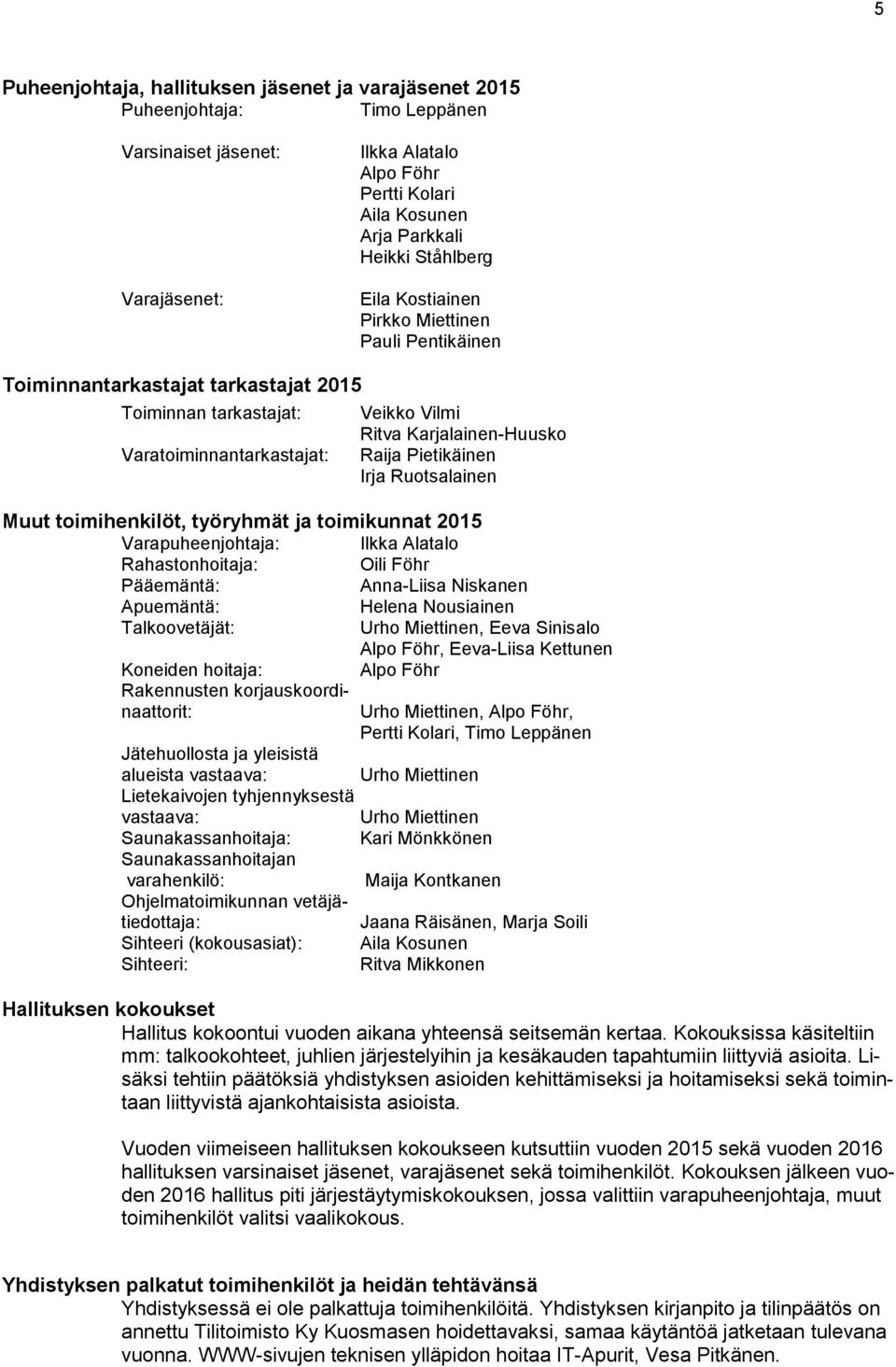 Pietikäinen Irja Ruotsalainen Muut toimihenkilöt, työryhmät ja toimikunnat 2015 Varapuheenjohtaja: Ilkka Alatalo Rahastonhoitaja: Oili Föhr Pääemäntä: Anna-Liisa Niskanen Apuemäntä: Helena Nousiainen