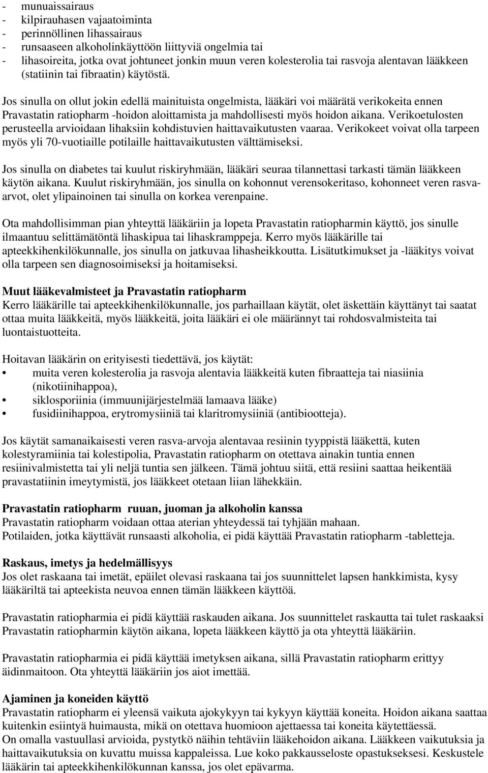 Jos sinulla on ollut jokin edellä mainituista ongelmista, lääkäri voi määrätä verikokeita ennen Pravastatin ratiopharm -hoidon aloittamista ja mahdollisesti myös hoidon aikana.