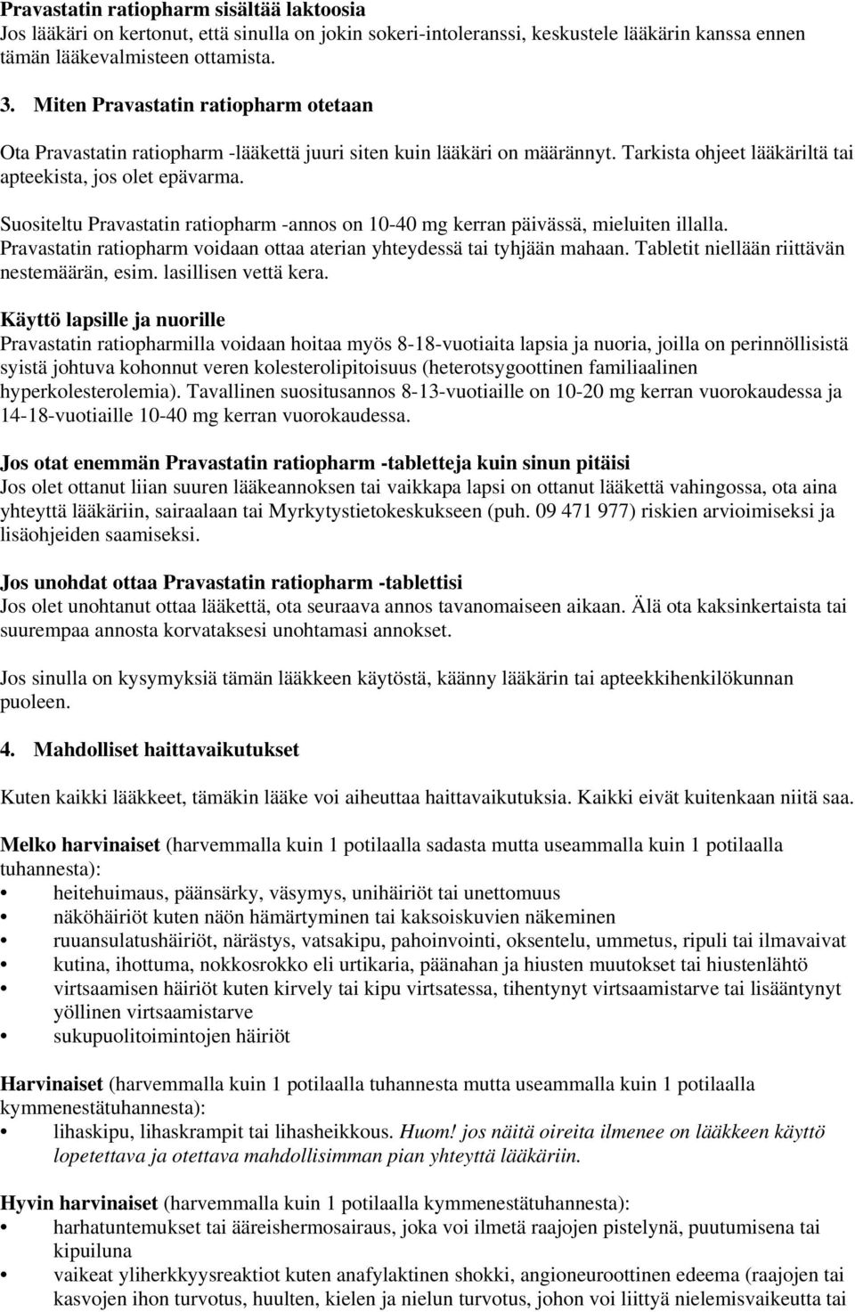 Suositeltu Pravastatin ratiopharm -annos on 10-40 mg kerran päivässä, mieluiten illalla. Pravastatin ratiopharm voidaan ottaa aterian yhteydessä tai tyhjään mahaan.