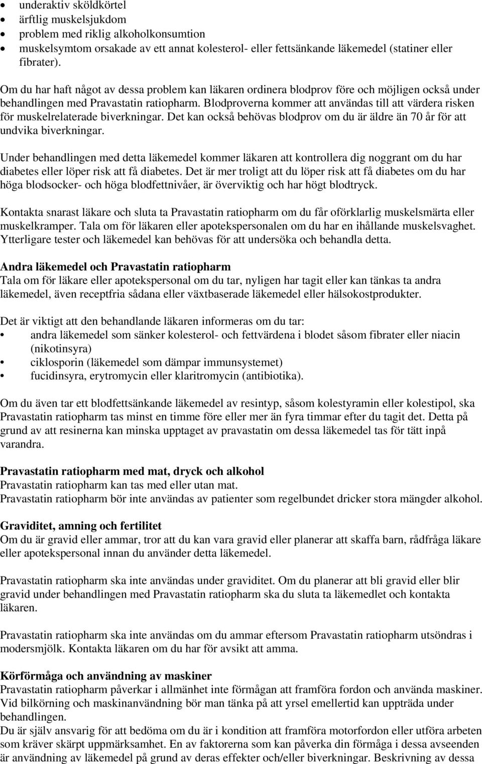 Blodproverna kommer att användas till att värdera risken för muskelrelaterade biverkningar. Det kan också behövas blodprov om du är äldre än 70 år för att undvika biverkningar.