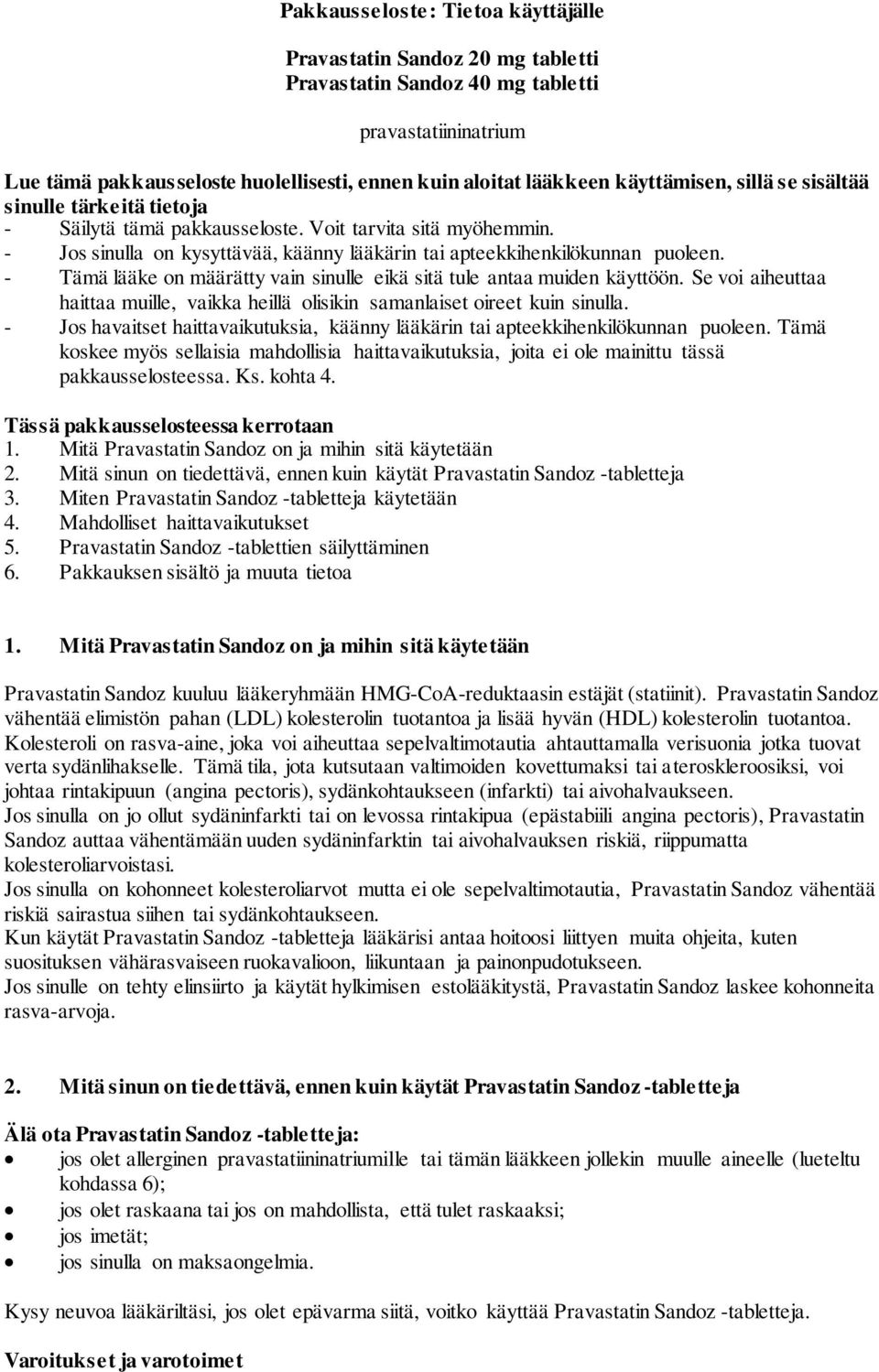 - Tämä lääke on määrätty vain sinulle eikä sitä tule antaa muiden käyttöön. Se voi aiheuttaa haittaa muille, vaikka heillä olisikin samanlaiset oireet kuin sinulla.