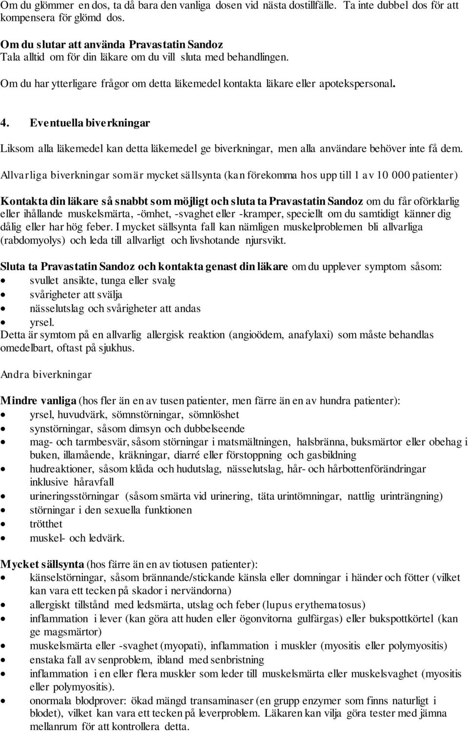 Eventuella biverkningar Liksom alla läkemedel kan detta läkemedel ge biverkningar, men alla användare behöver inte få dem.