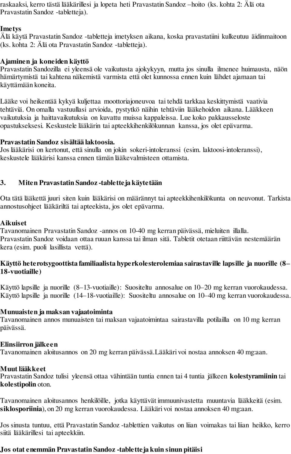 Ajaminen ja koneiden käyttö Pravastatin Sandozilla ei yleensä ole vaikutusta ajokykyyn, mutta jos sinulla ilmenee huimausta, näön hämärtymistä tai kahtena näkemistä varmista että olet kunnossa ennen