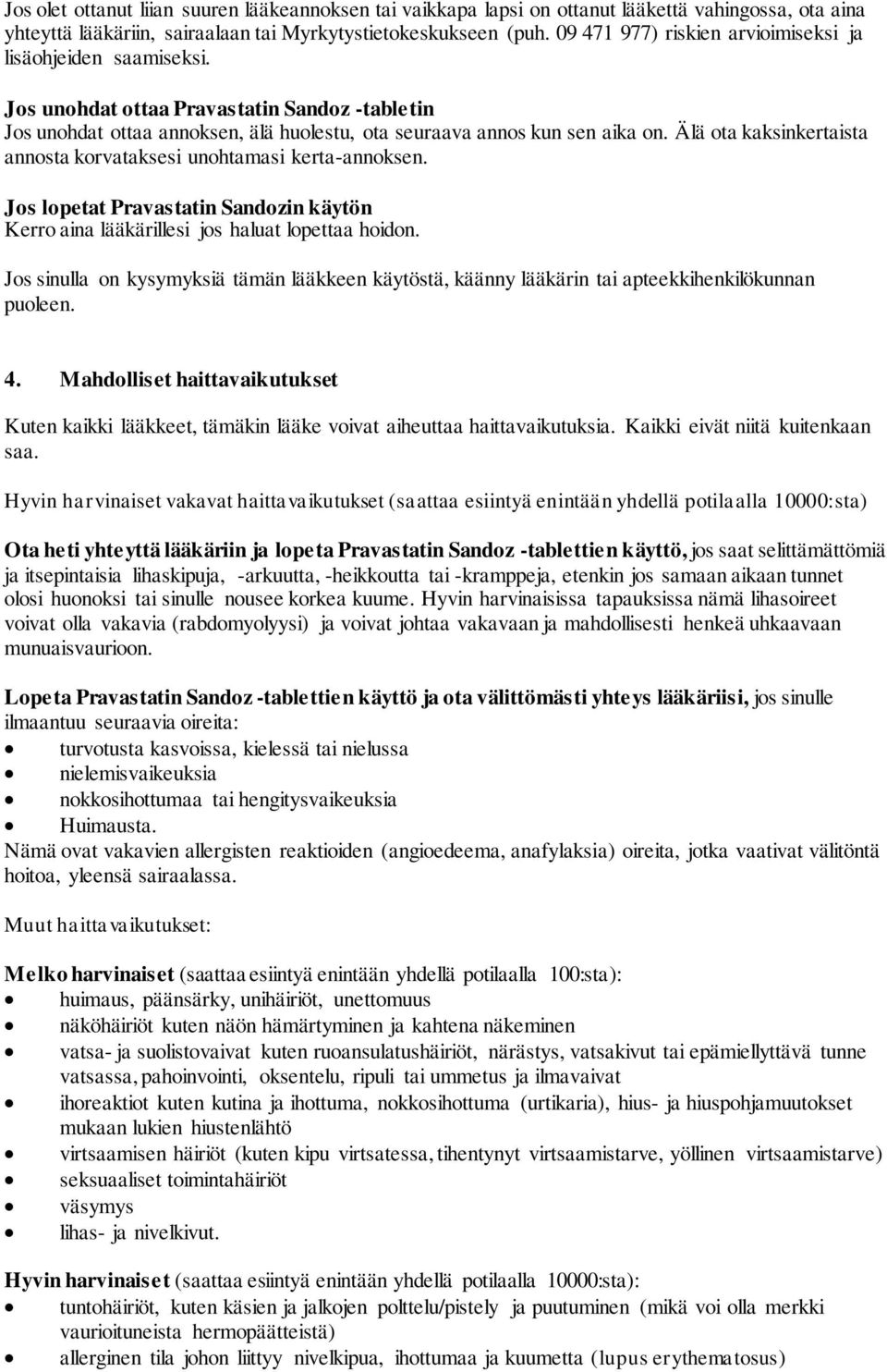 Älä ota kaksinkertaista annosta korvataksesi unohtamasi kerta-annoksen. Jos lopetat Pravastatin Sandozin käytön Kerro aina lääkärillesi jos haluat lopettaa hoidon.