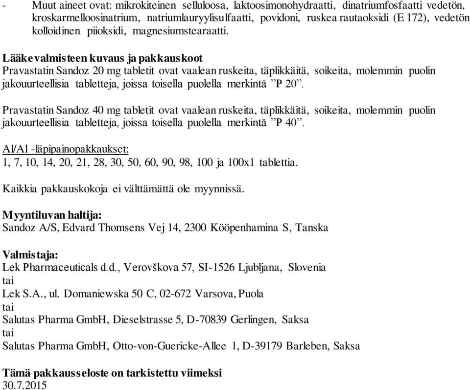 Lääkevalmisteen kuvaus ja pakkauskoot Pravastatin Sandoz 20 mg tabletit ovat vaalean ruskeita, täplikkäitä, soikeita, molemmin puolin jakouurteellisia tabletteja, joissa toisella puolella merkintä P