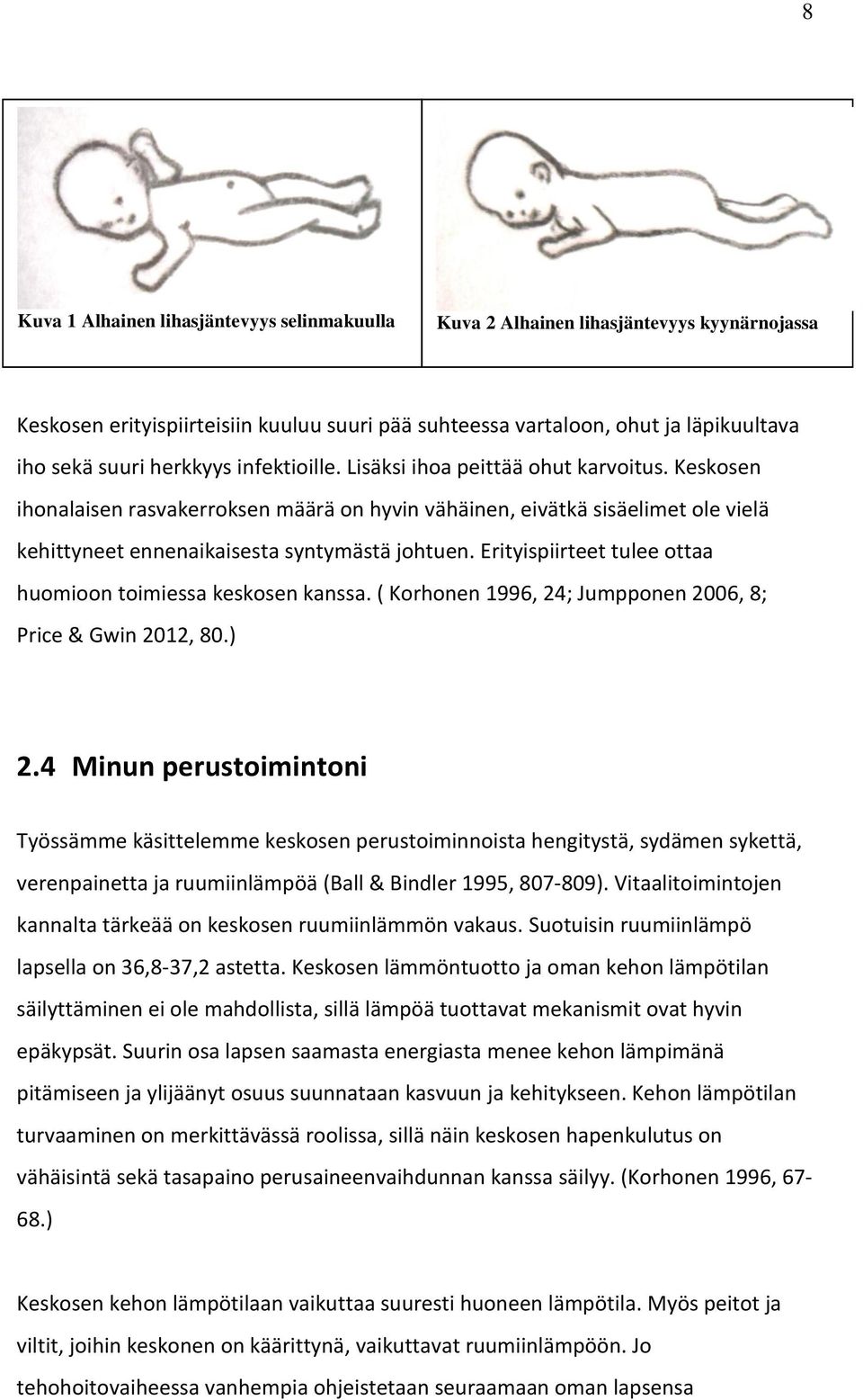 Keskosen ihonalaisen rasvakerroksen määrä on hyvin vähäinen, eivätkä sisäelimet ole vielä kehittyneet ennenaikaisesta syntymästä johtuen.
