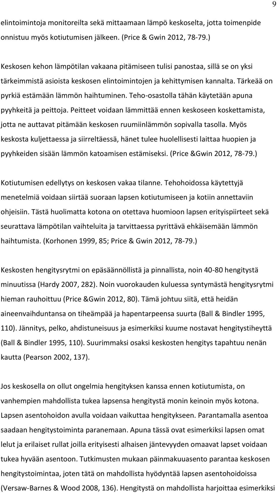 Teho-osastolla tähän käytetään apuna pyyhkeitä ja peittoja. Peitteet voidaan lämmittää ennen keskoseen koskettamista, jotta ne auttavat pitämään keskosen ruumiinlämmön sopivalla tasolla.