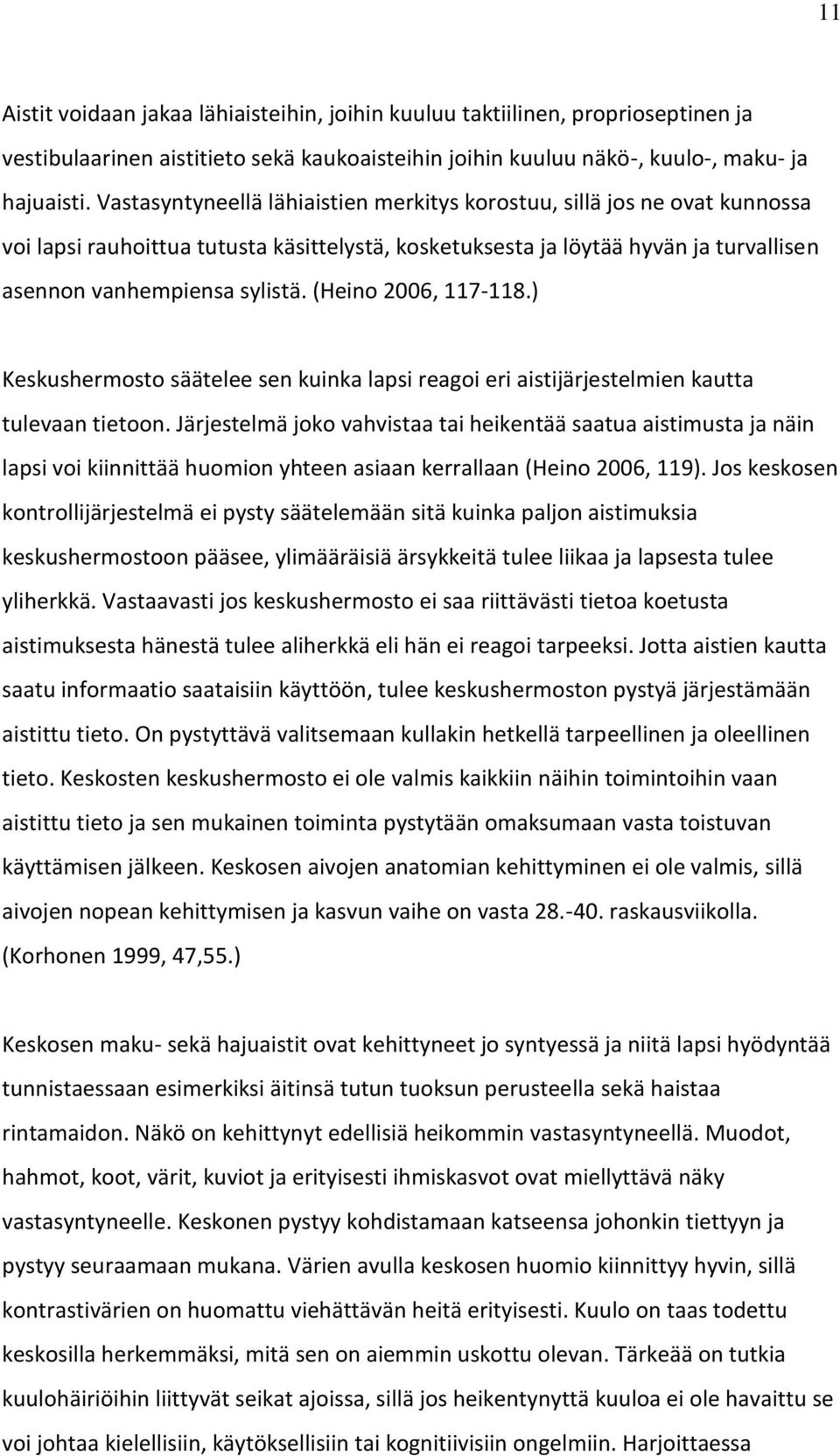 (Heino 2006, 117-118.) Keskushermosto säätelee sen kuinka lapsi reagoi eri aistijärjestelmien kautta tulevaan tietoon.