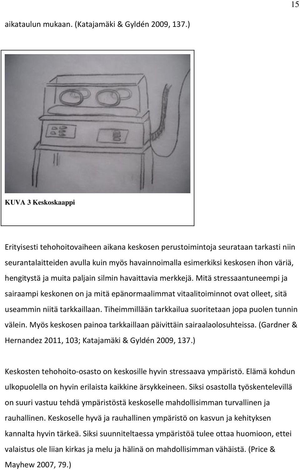 hengitystä ja muita paljain silmin havaittavia merkkejä. Mitä stressaantuneempi ja sairaampi keskonen on ja mitä epänormaalimmat vitaalitoiminnot ovat olleet, sitä useammin niitä tarkkaillaan.