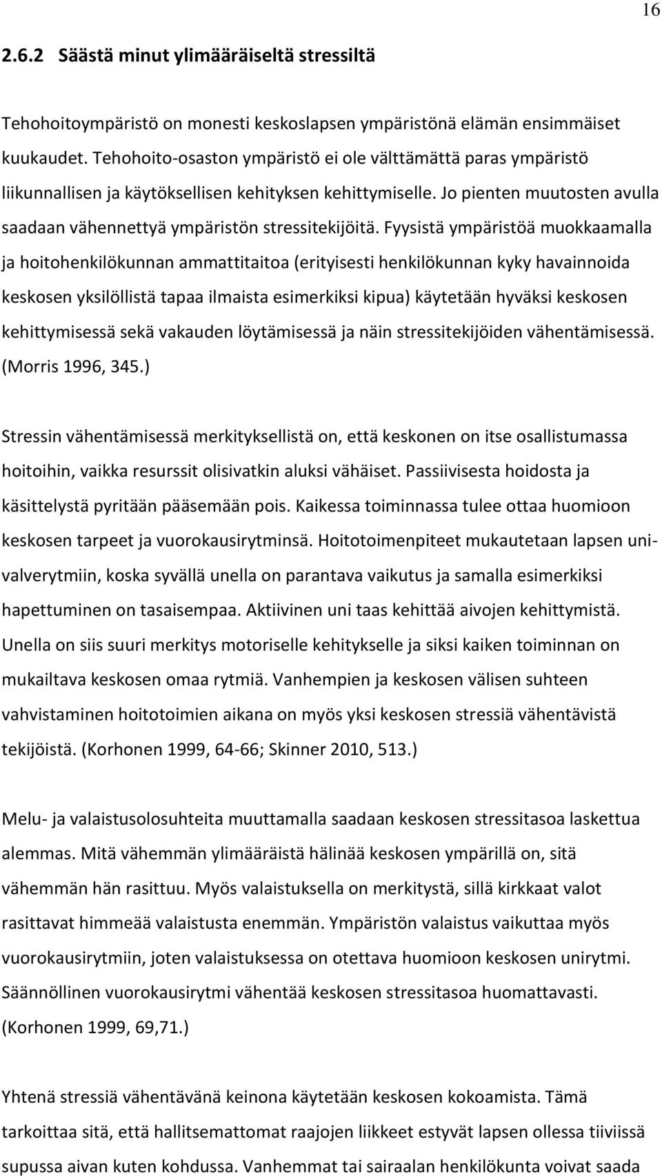 Fyysistä ympäristöä muokkaamalla ja hoitohenkilökunnan ammattitaitoa (erityisesti henkilökunnan kyky havainnoida keskosen yksilöllistä tapaa ilmaista esimerkiksi kipua) käytetään hyväksi keskosen
