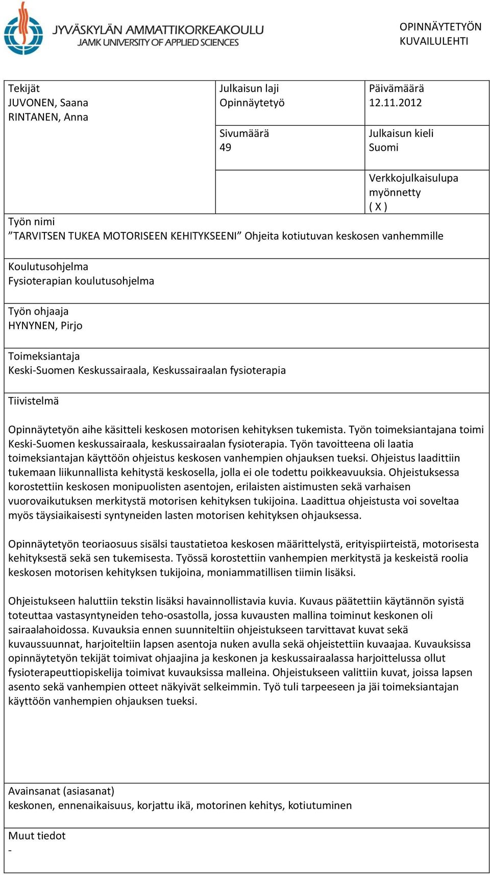 Työn ohjaaja HYNYNEN, Pirjo Toimeksiantaja Keski-Suomen Keskussairaala, Keskussairaalan fysioterapia Tiivistelmä Opinnäytetyön aihe käsitteli keskosen motorisen kehityksen tukemista.
