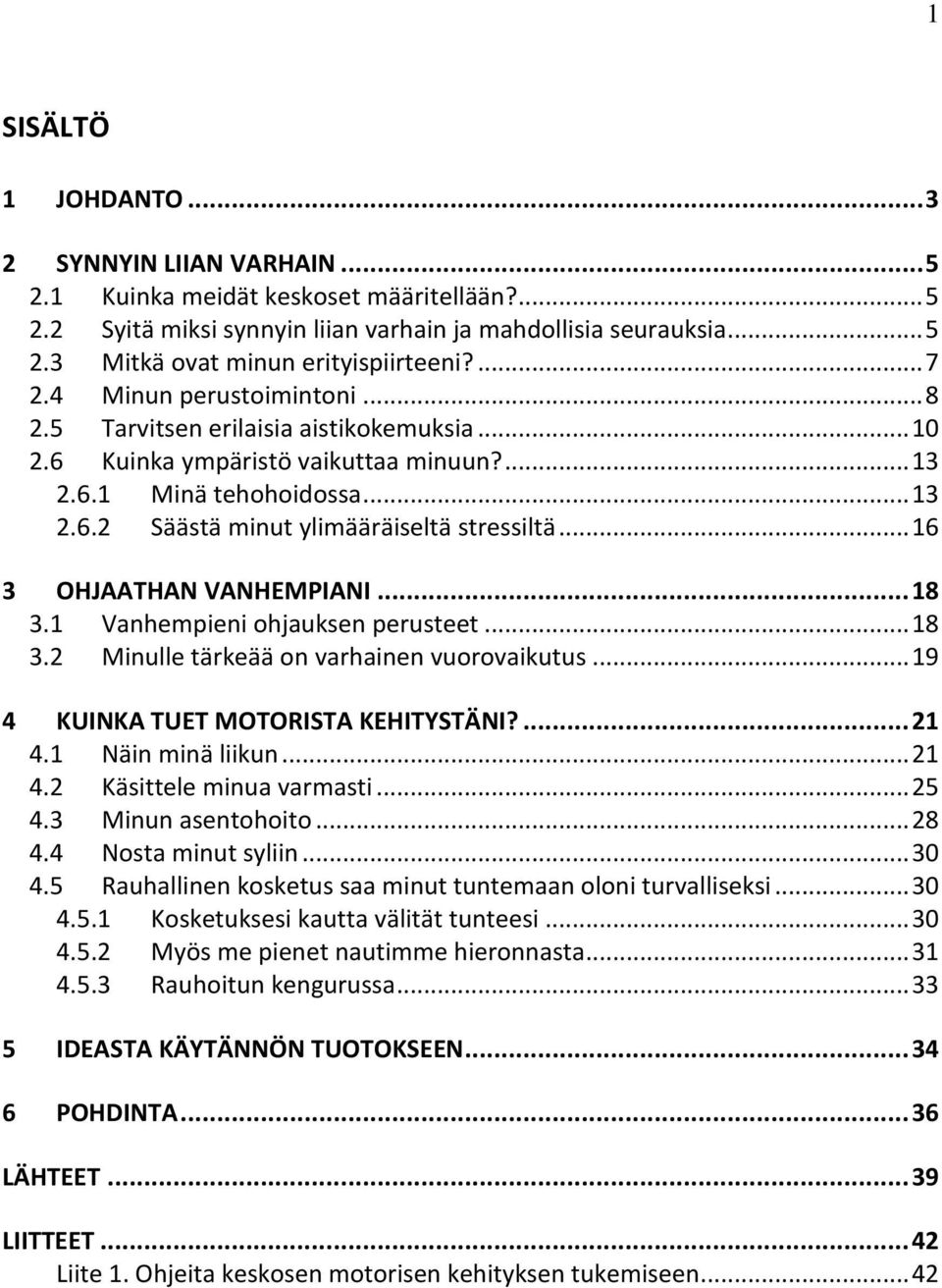 .. 16 3 OHJAATHAN VANHEMPIANI... 18 3.1 Vanhempieni ohjauksen perusteet... 18 3.2 Minulle tärkeää on varhainen vuorovaikutus... 19 4 KUINKA TUET MOTORISTA KEHITYSTÄNI?... 21 4.1 Näin minä liikun.