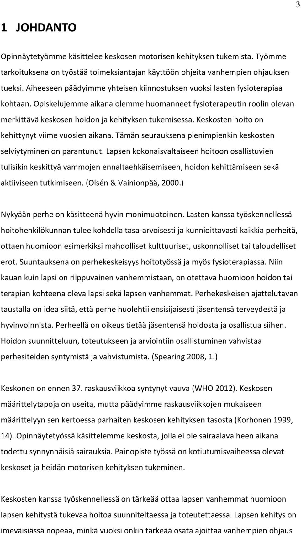 Opiskelujemme aikana olemme huomanneet fysioterapeutin roolin olevan merkittävä keskosen hoidon ja kehityksen tukemisessa. Keskosten hoito on kehittynyt viime vuosien aikana.