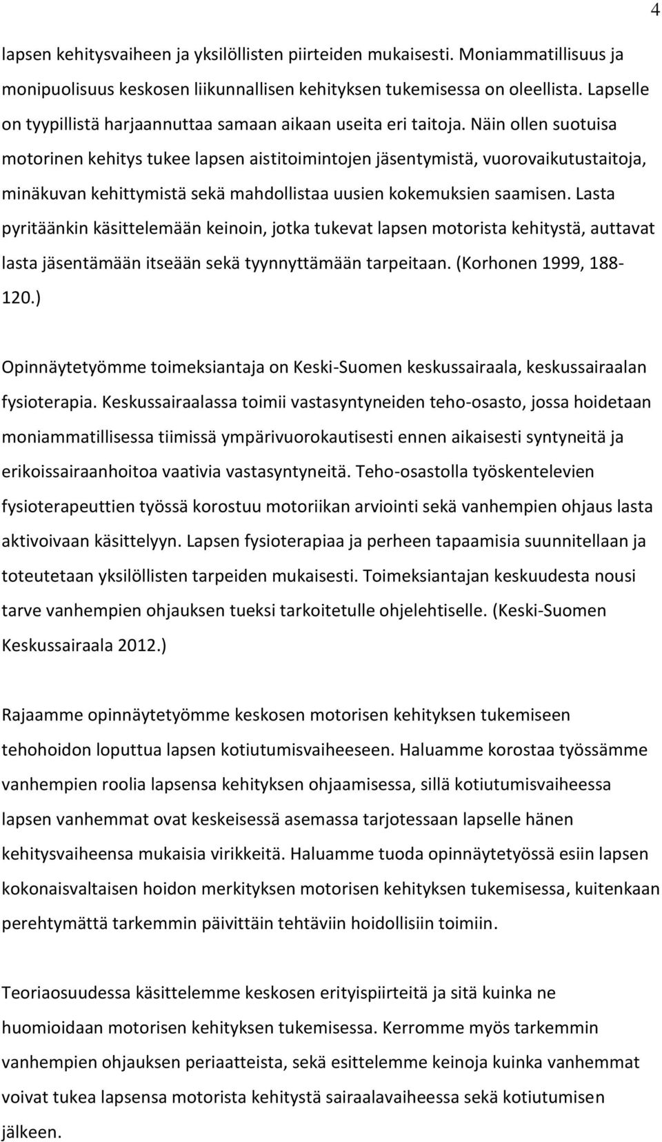 Näin ollen suotuisa motorinen kehitys tukee lapsen aistitoimintojen jäsentymistä, vuorovaikutustaitoja, minäkuvan kehittymistä sekä mahdollistaa uusien kokemuksien saamisen.