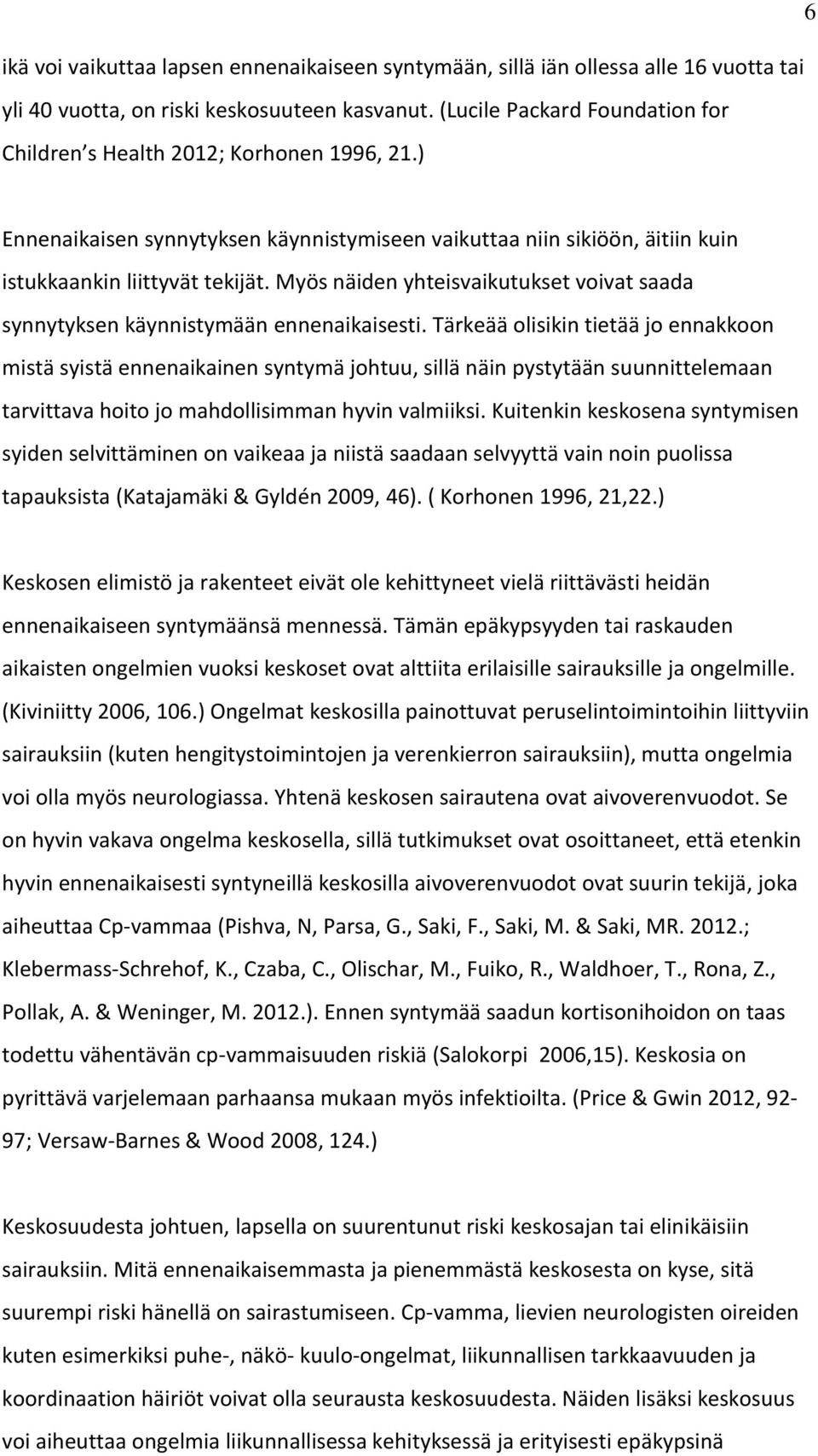 Myös näiden yhteisvaikutukset voivat saada synnytyksen käynnistymään ennenaikaisesti.