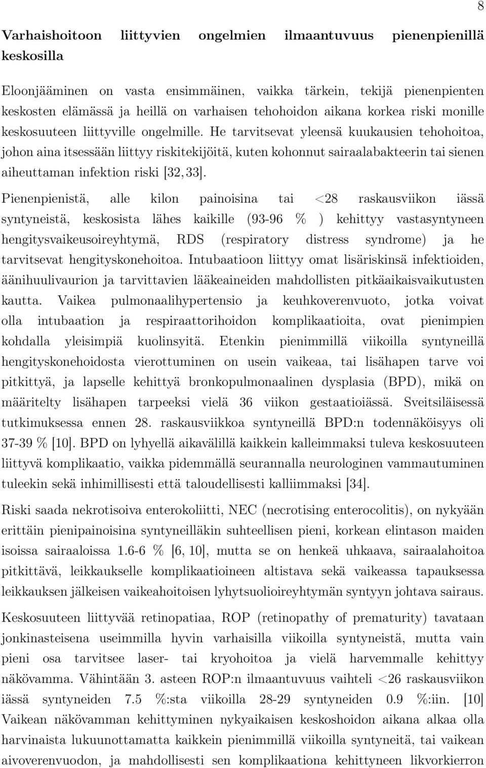 He tarvitsevat yleensä kuukausien tehohoitoa, johon aina itsessään liittyy riskitekijöitä, kuten kohonnut sairaalabakteerin tai sienen aiheuttaman infektion riski [32, 33].