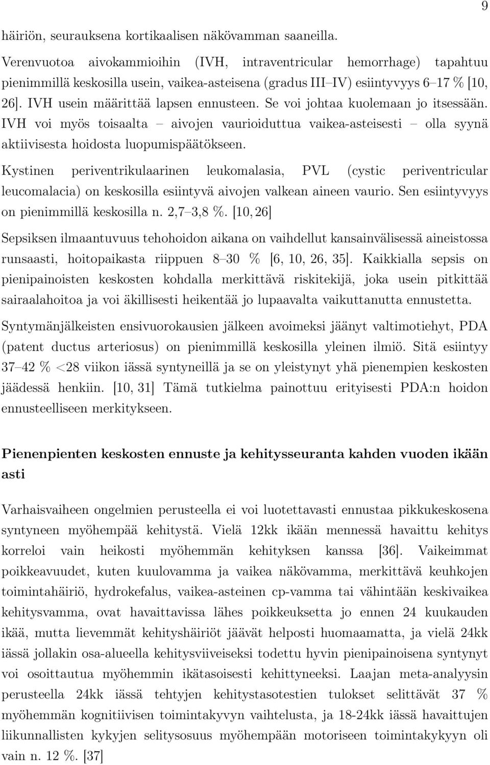 Se voi johtaa kuolemaan jo itsessään. IVH voi myös toisaalta aivojen vaurioiduttua vaikea-asteisesti olla syynä aktiivisesta hoidosta luopumispäätökseen.