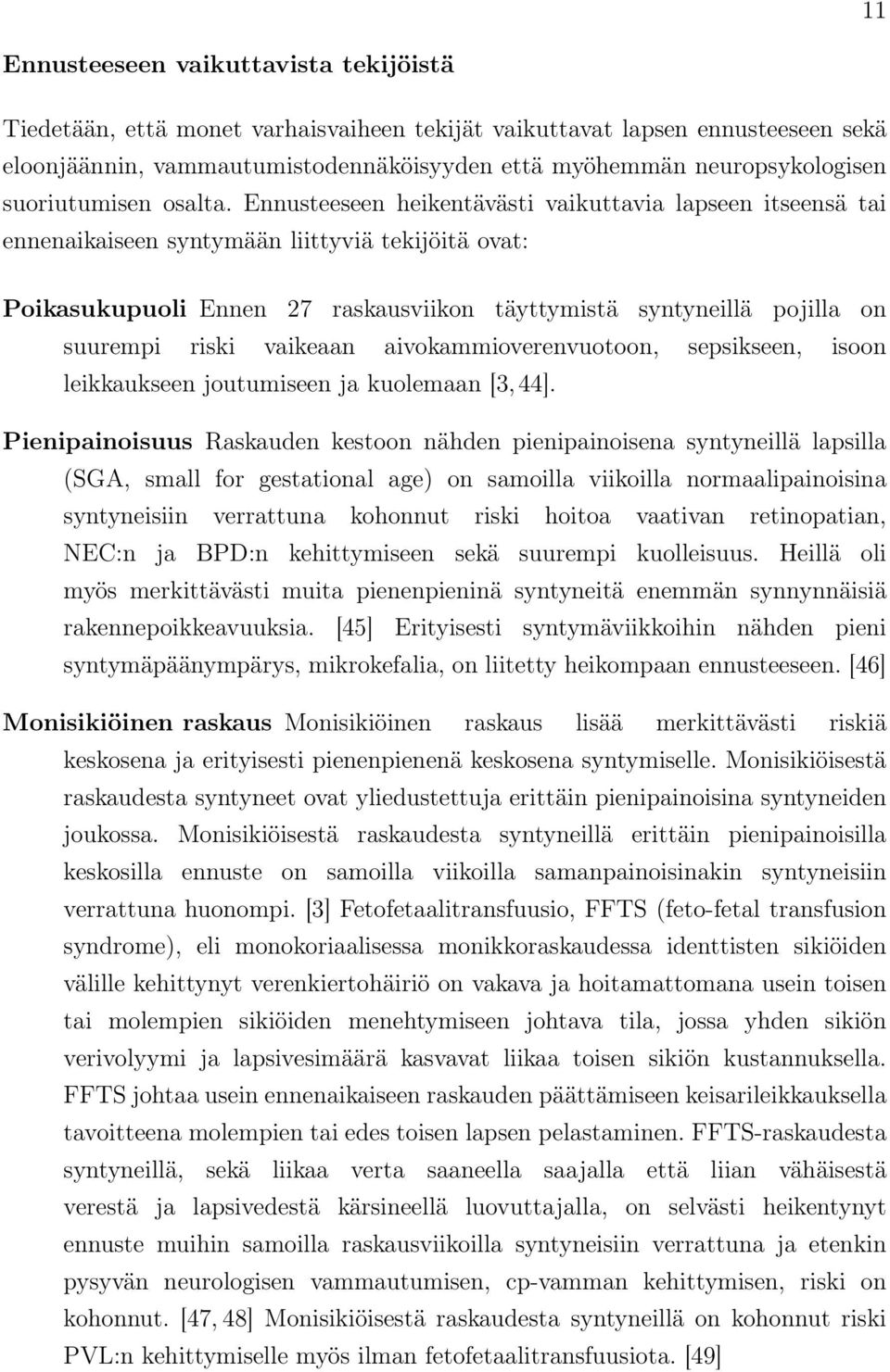 Ennusteeseen heikentävästi vaikuttavia lapseen itseensä tai ennenaikaiseen syntymään liittyviä tekijöitä ovat: Poikasukupuoli Ennen 27 raskausviikon täyttymistä syntyneillä pojilla on suurempi riski