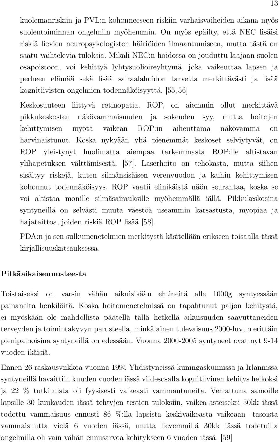 Mikäli NEC:n hoidossa on jouduttu laajaan suolen osapoistoon, voi kehittyä lyhtysuolioireyhtymä, joka vaikeuttaa lapsen ja perheen elämää sekä lisää sairaalahoidon tarvetta merkittävästi ja lisää