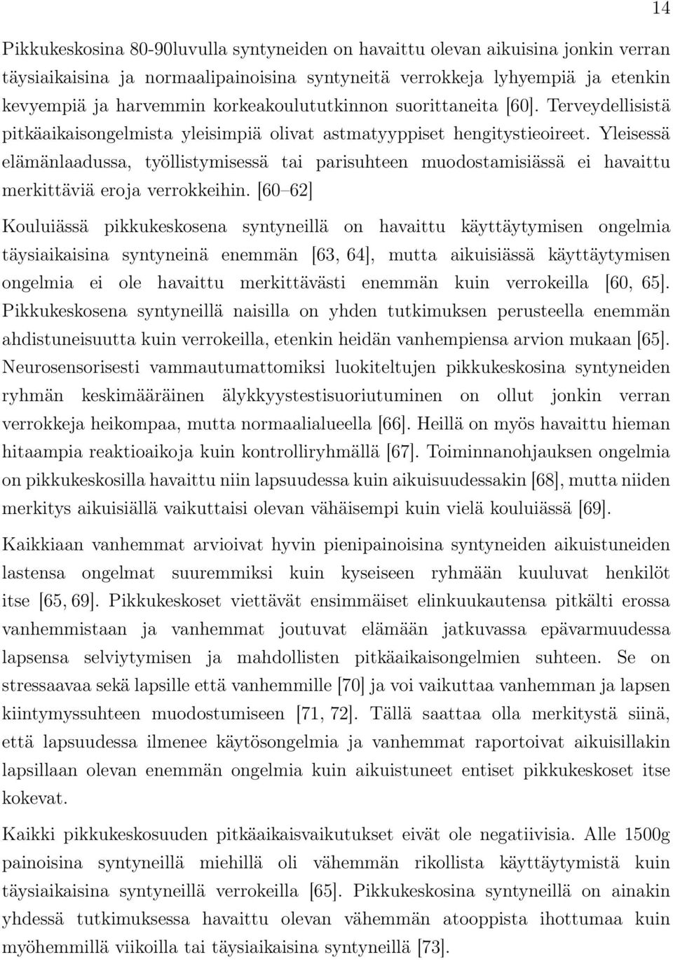 Yleisessä elämänlaadussa, työllistymisessä tai parisuhteen muodostamisiässä ei havaittu merkittäviä eroja verrokkeihin.
