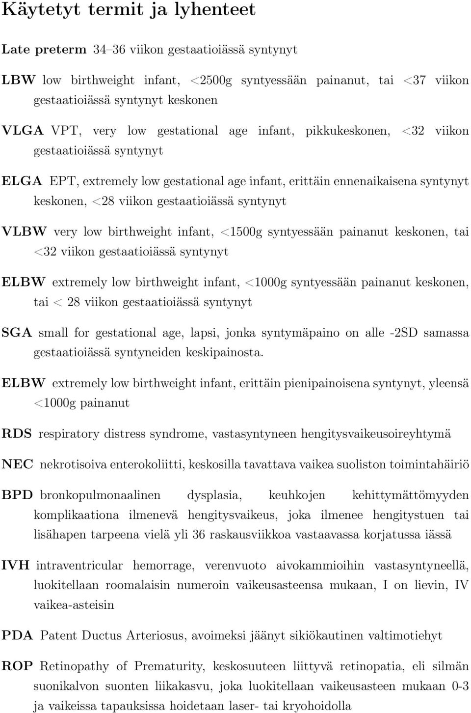 syntynyt VLBW very low birthweight infant, <1500g syntyessään painanut keskonen, tai <32 viikon gestaatioiässä syntynyt ELBW extremely low birthweight infant, <1000g syntyessään painanut keskonen,