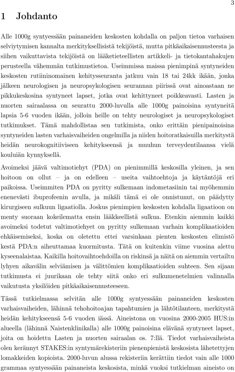 Useimmissa maissa pienimpinä syntyneiden keskosten rutiininomainen kehitysseuranta jatkuu vain 18 tai 24kk ikään, jonka jälkeen neurologisen ja neuropsykologisen seurannan piirissä ovat ainoastaan ne