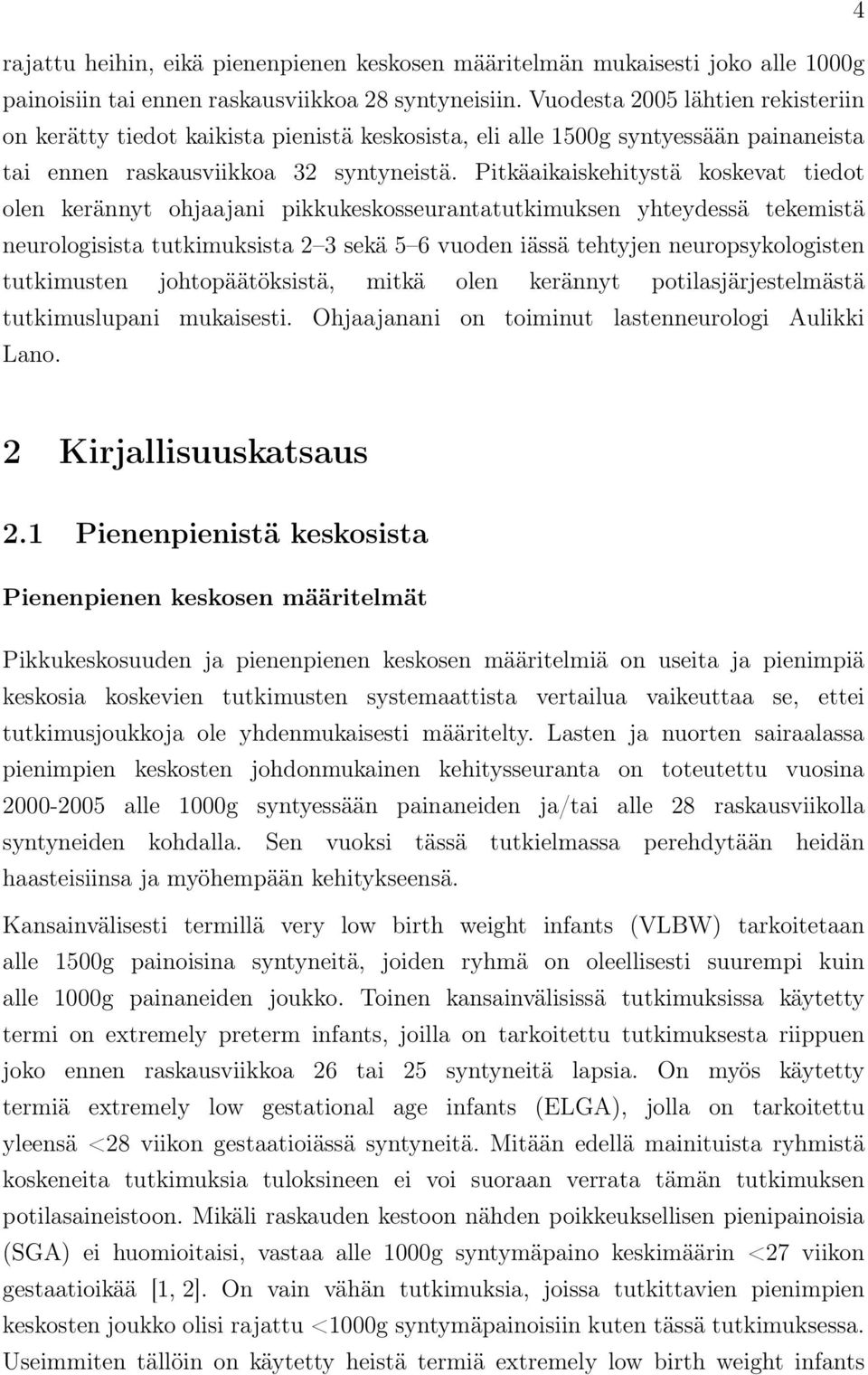 Pitkäaikaiskehitystä koskevat tiedot olen kerännyt ohjaajani pikkukeskosseurantatutkimuksen yhteydessä tekemistä neurologisista tutkimuksista 2 3 sekä 5 6 vuoden iässä tehtyjen neuropsykologisten