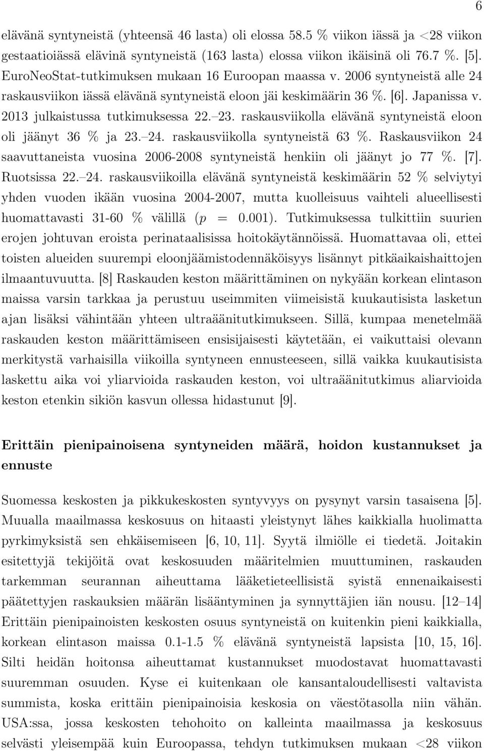 23. raskausviikolla elävänä syntyneistä eloon oli jäänyt 36 % ja 23. 24. raskausviikolla syntyneistä 63 %. Raskausviikon 24 saavuttaneista vuosina 2006-2008 syntyneistä henkiin oli jäänyt jo 77 %.