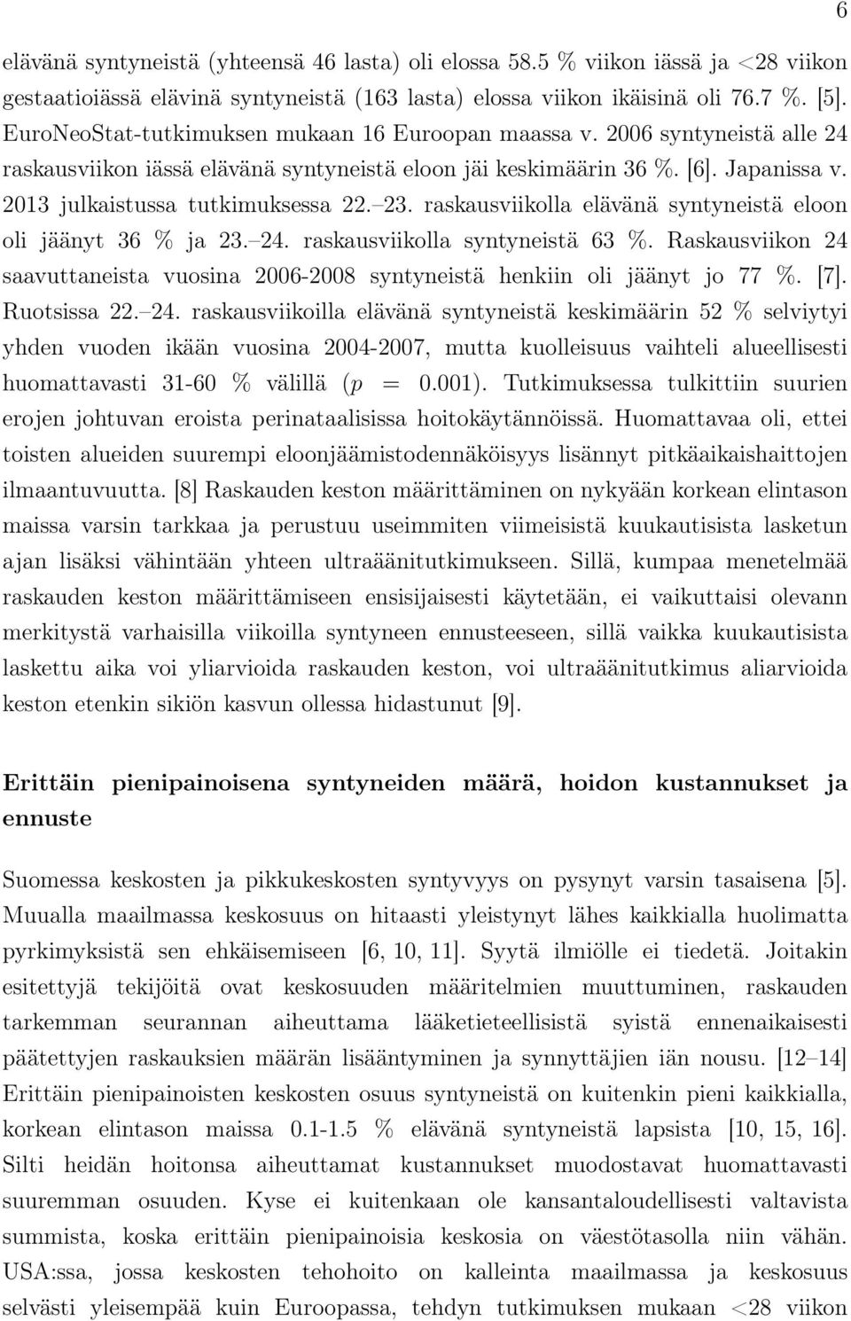 23. raskausviikolla elävänä syntyneistä eloon oli jäänyt 36 % ja 23. 24. raskausviikolla syntyneistä 63 %. Raskausviikon 24 saavuttaneista vuosina 2006-2008 syntyneistä henkiin oli jäänyt jo 77 %.