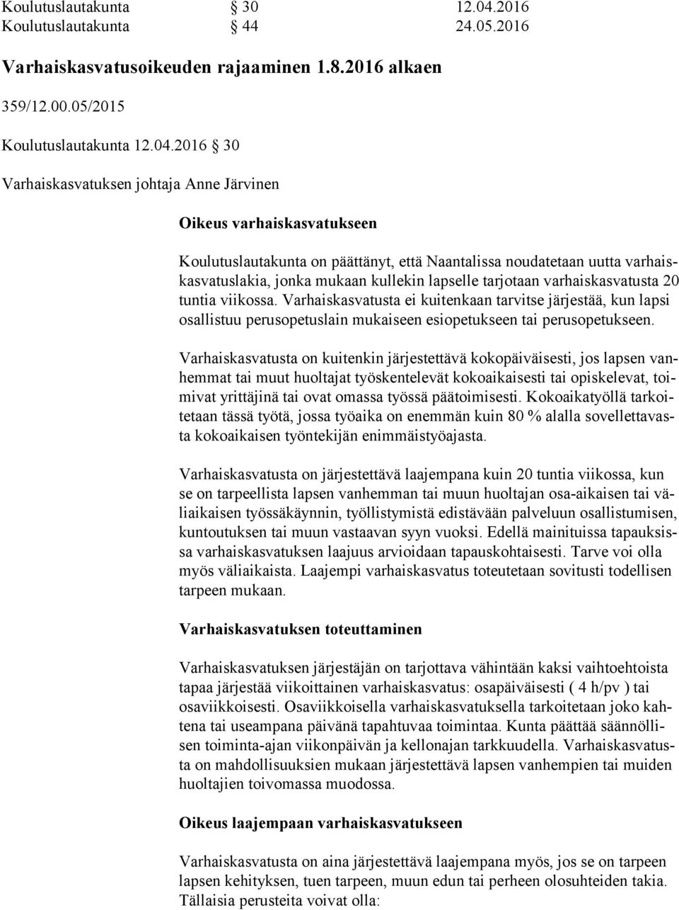 2016 30 Varhaiskasvatuksen johtaja Anne Järvinen Oikeus varhaiskasvatukseen Koulutuslautakunta on päättänyt, että Naantalissa noudatetaan uutta var haiskas va tus la kia, jonka mukaan kullekin