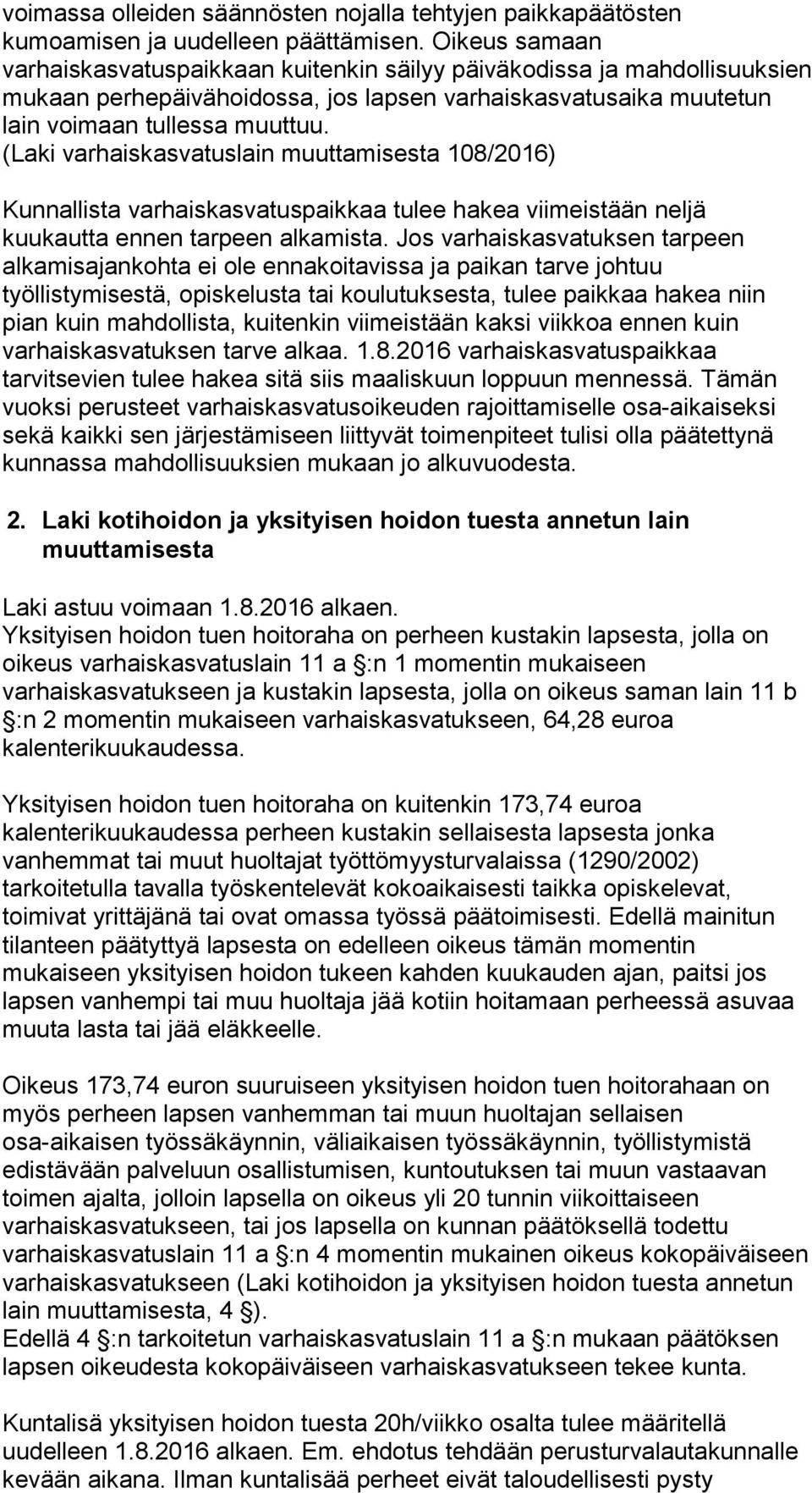 (Laki varhaiskasvatuslain muuttamisesta 108/2016) Kunnallista varhaiskasvatuspaikkaa tulee hakea viimeistään neljä kuukautta ennen tarpeen alkamista.