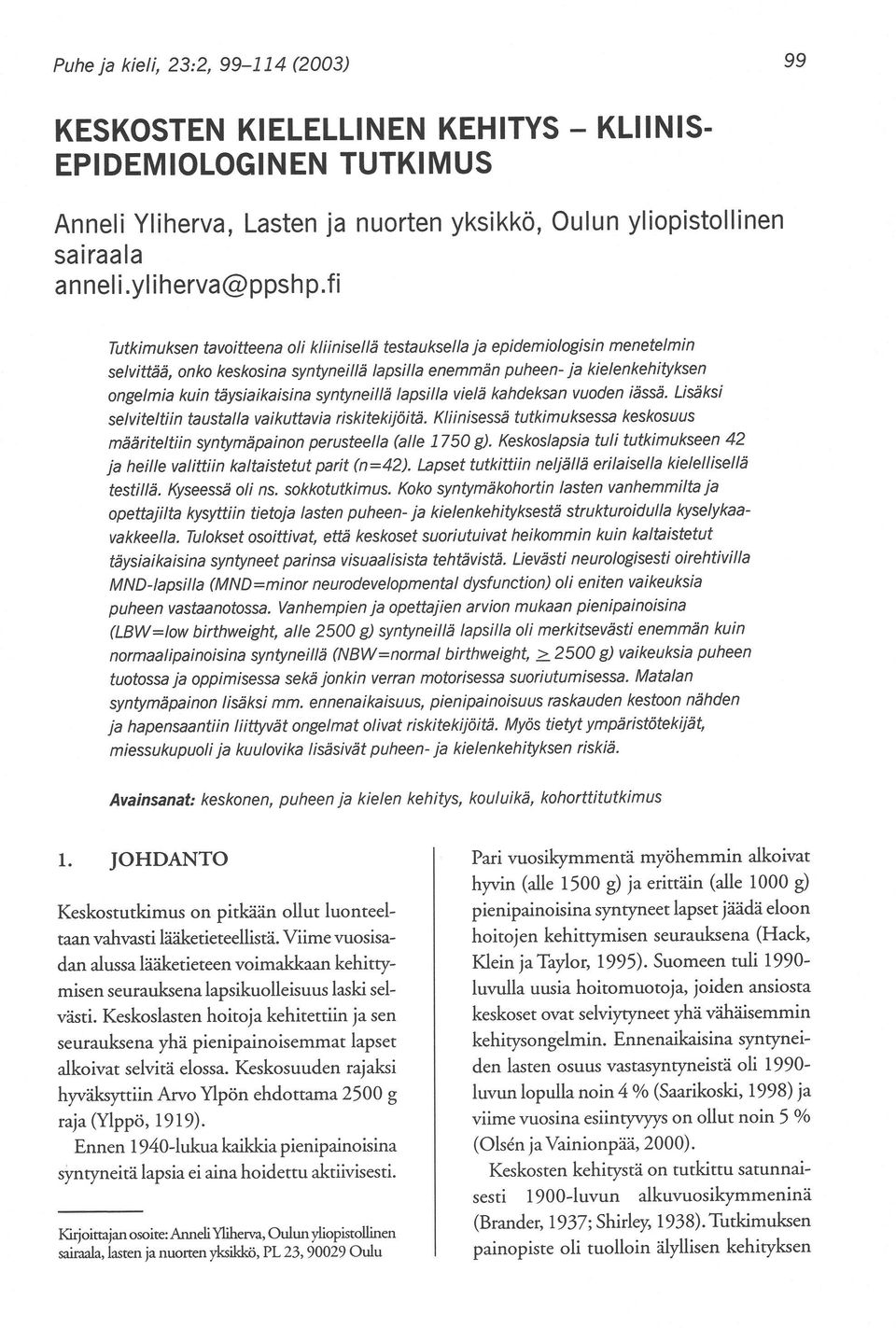 syntyneillä lapsilla vielä kahdeksan vuoden iässä. Usäksi selviteltiin taustalla vaikuttavia riskitekijöitä. Kliinisessä tutkimuksessa keskosuus määriteltiin syntymäpainon perusteella (alle 1750 g).