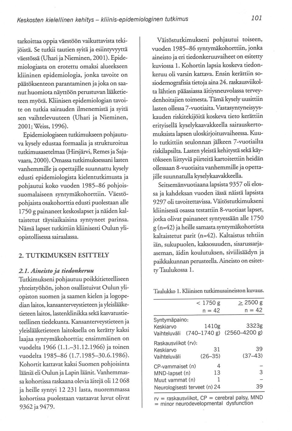 Kliinisen epidemiologian tavoite on tutkia sairauden ilmenemistä ja syitä sen vaihtelevuuteen (Uhari ja Nieminen, 2001; Weiss, 1996).