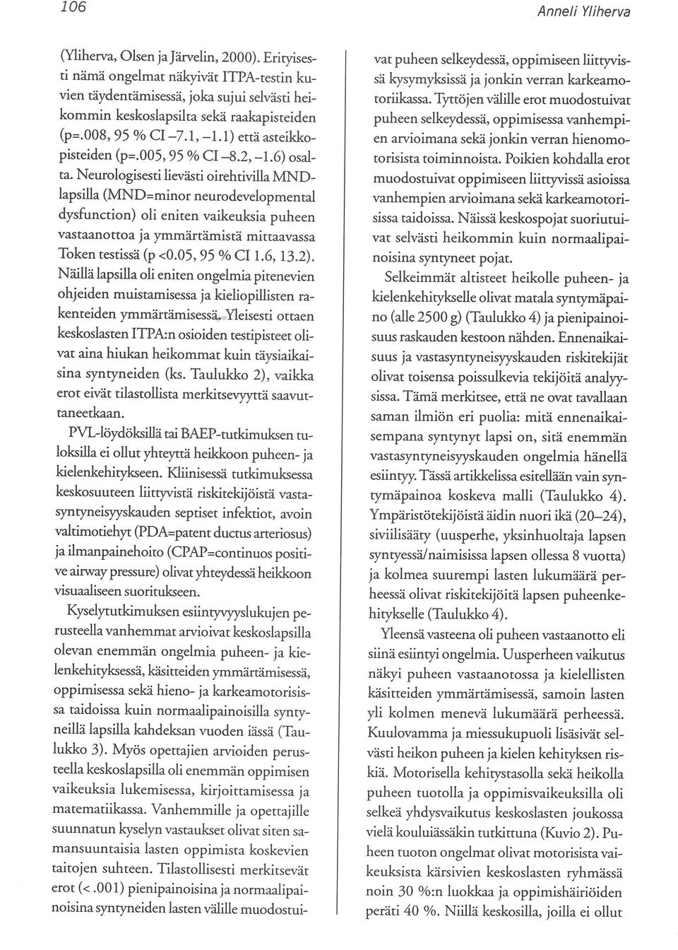 Neurologisestilievästi oirehtivillamndlapsilla (MND=minor neurodevelopmental dysfunction) oli eniten vaikeuksia puheen vastaanottoa ja ymmärtämistä mittaavassa Token testissä (p <0.05, 95 % CI 1.