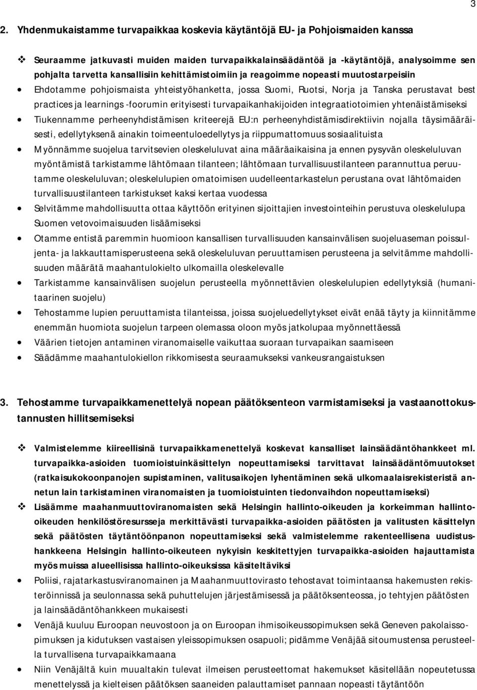 erityisesti turvapaikanhakijoiden integraatiotoimien yhtenäistämiseksi Tiukennamme perheenyhdistämisen kriteerejä EU:n perheenyhdistämisdirektiivin nojalla täysimääräisesti, edellytyksenä ainakin