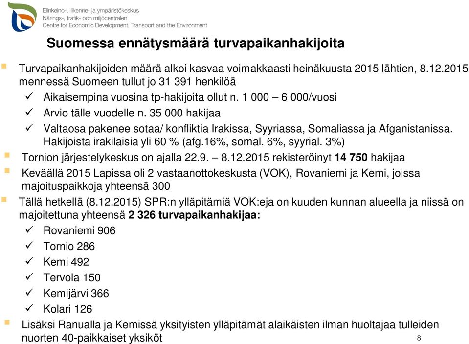 35 000 hakijaa Valtaosa pakenee sotaa/ konfliktia Irakissa, Syyriassa, Somaliassa ja Afganistanissa. Hakijoista irakilaisia yli 60 % (afg.16%, somal. 6%, syyrial.