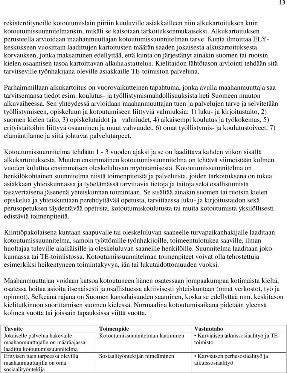 Kunta ilmoittaa ELYkeskukseen vuosittain laadittujen kartoitusten määrän saaden jokaisesta alkukartoituksesta korvauksen, jonka maksaminen edellyttää, että kunta on järjestänyt ainakin suomen tai