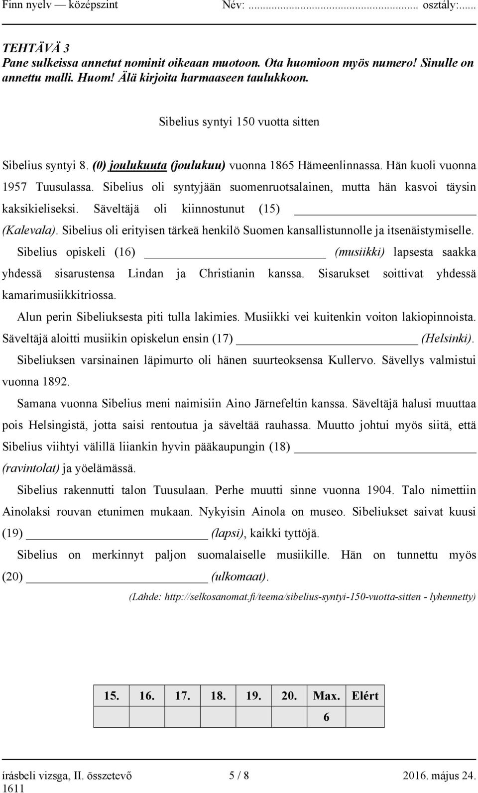 Sibelius oli syntyjään suomenruotsalainen, mutta hän kasvoi täysin kaksikieliseksi. Säveltäjä oli kiinnostunut (15) (Kalevala).