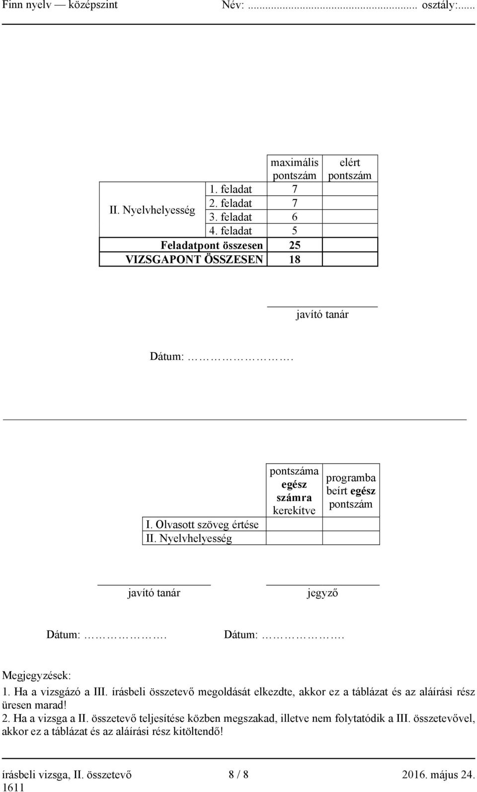 Nyelvhelyesség pontszáma egész számra kerekítve programba beírt egész pontszám javító tanár jegyző Dátum:. Dátum:. Megjegyzések: 1. Ha a vizsgázó a III.