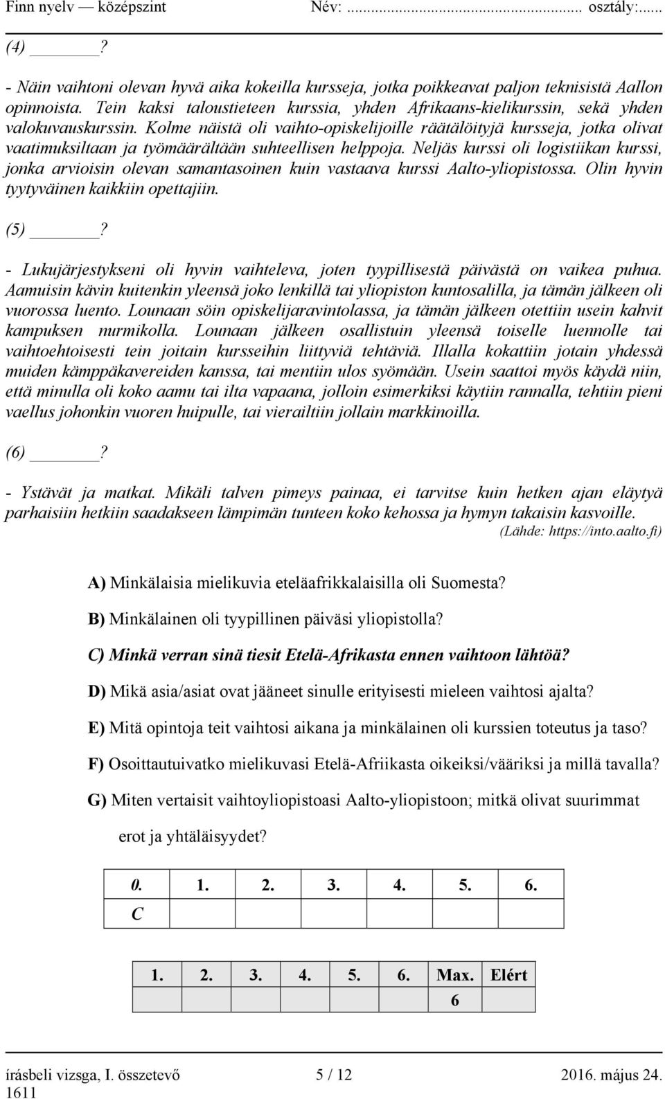 Kolme näistä oli vaihto-opiskelijoille räätälöityjä kursseja, jotka olivat vaatimuksiltaan ja työmäärältään suhteellisen helppoja.