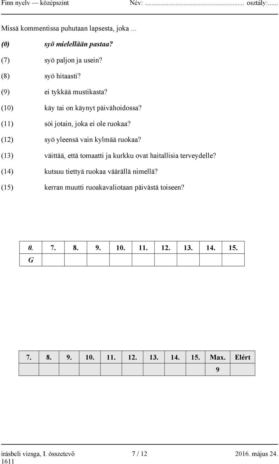 (13) väittää, että tomaatti ja kurkku ovat haitallisia terveydelle? (14) kutsuu tiettyä ruokaa väärällä nimellä?