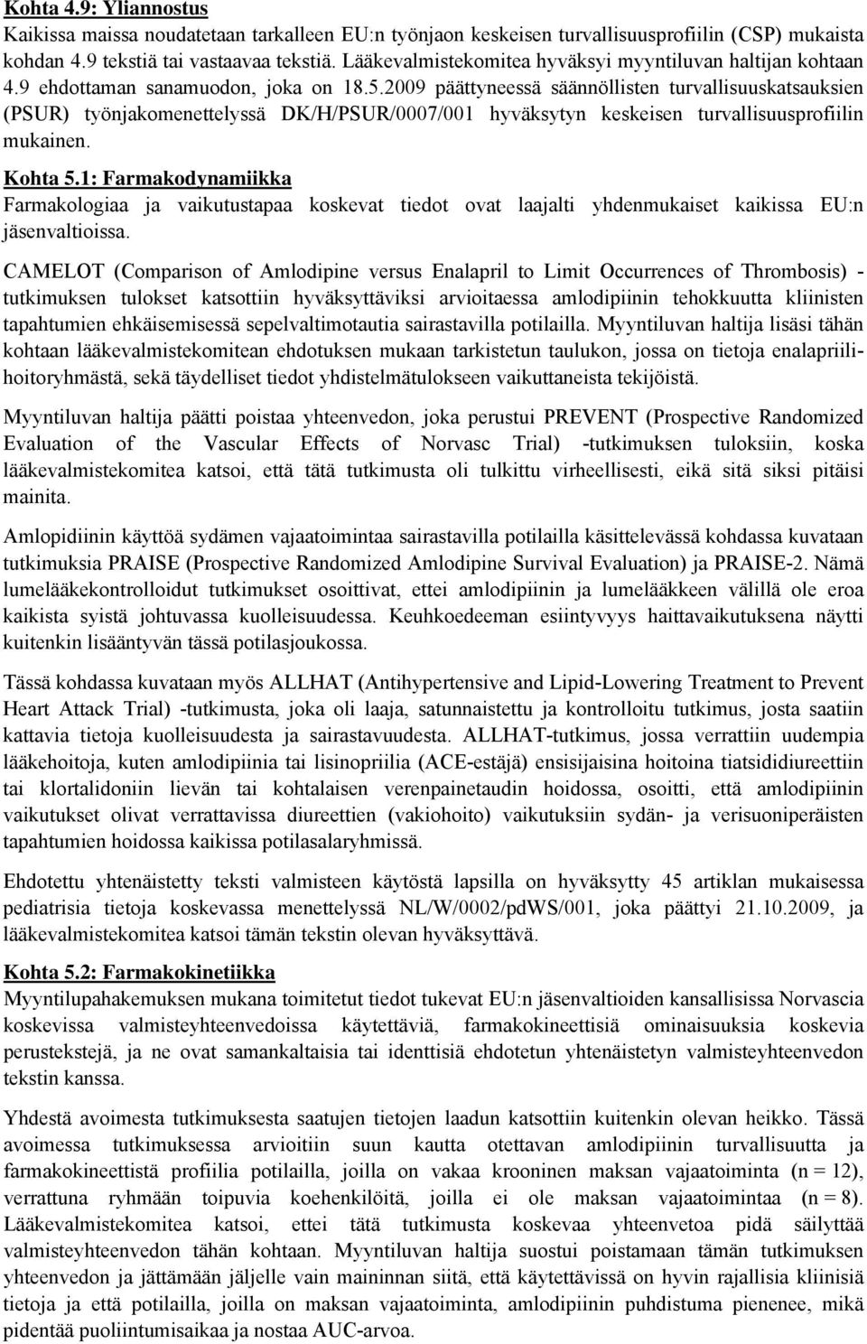 2009 päättyneessä säännöllisten turvallisuuskatsauksien (PSUR) työnjakomenettelyssä DK/H/PSUR/0007/001 hyväksytyn keskeisen turvallisuusprofiilin mukainen. Kohta 5.