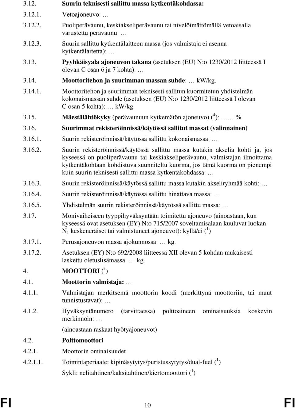 3.15. Mäestälähtökyky (perävaunuun kytkemätön ajoneuvo) ( 4 ): %. 3.16. Suurimmat rekisteröinnissä/käytössä sallitut massat (valinnainen) 3.16.1. Suurin rekisteröinnissä/käytössä sallittu kokonaismassa: 3.