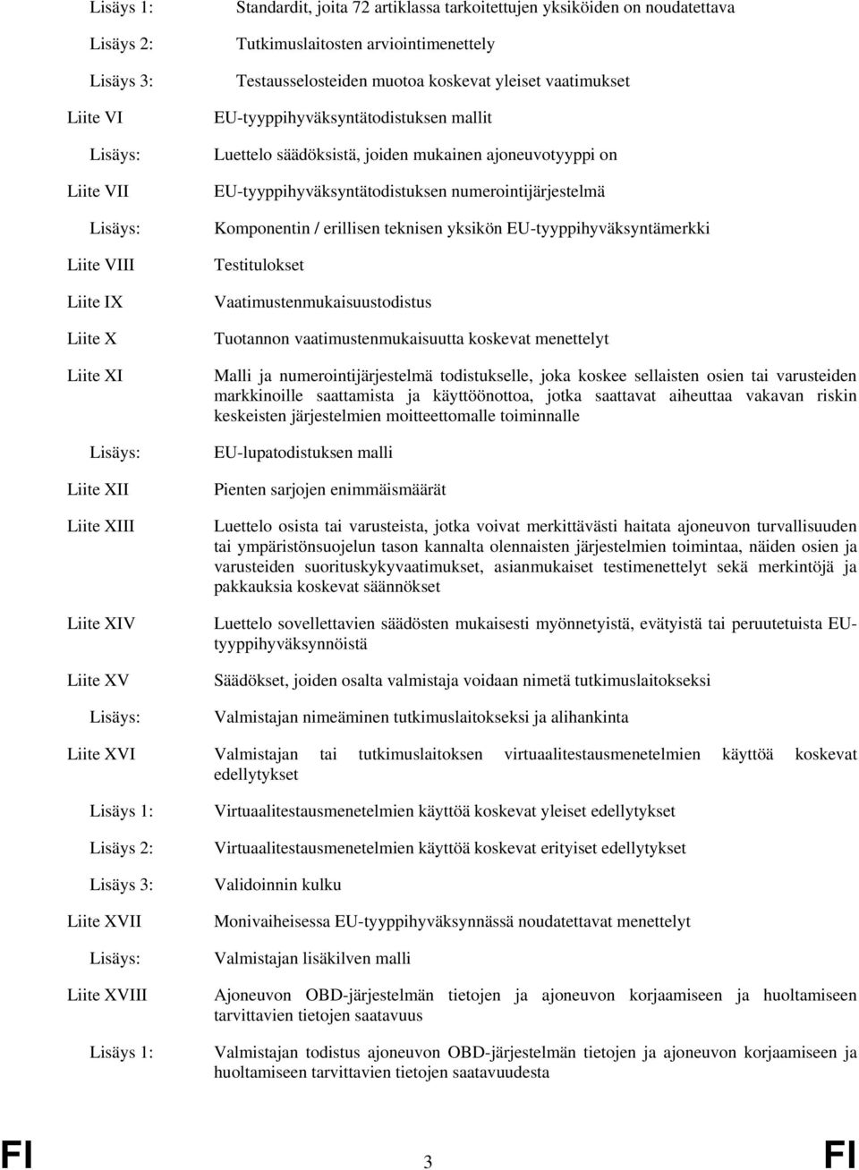 ajoneuvotyyppi on EU-tyyppihyväksyntätodistuksen numerointijärjestelmä Komponentin / erillisen teknisen yksikön EU-tyyppihyväksyntämerkki Testitulokset Vaatimustenmukaisuustodistus Tuotannon