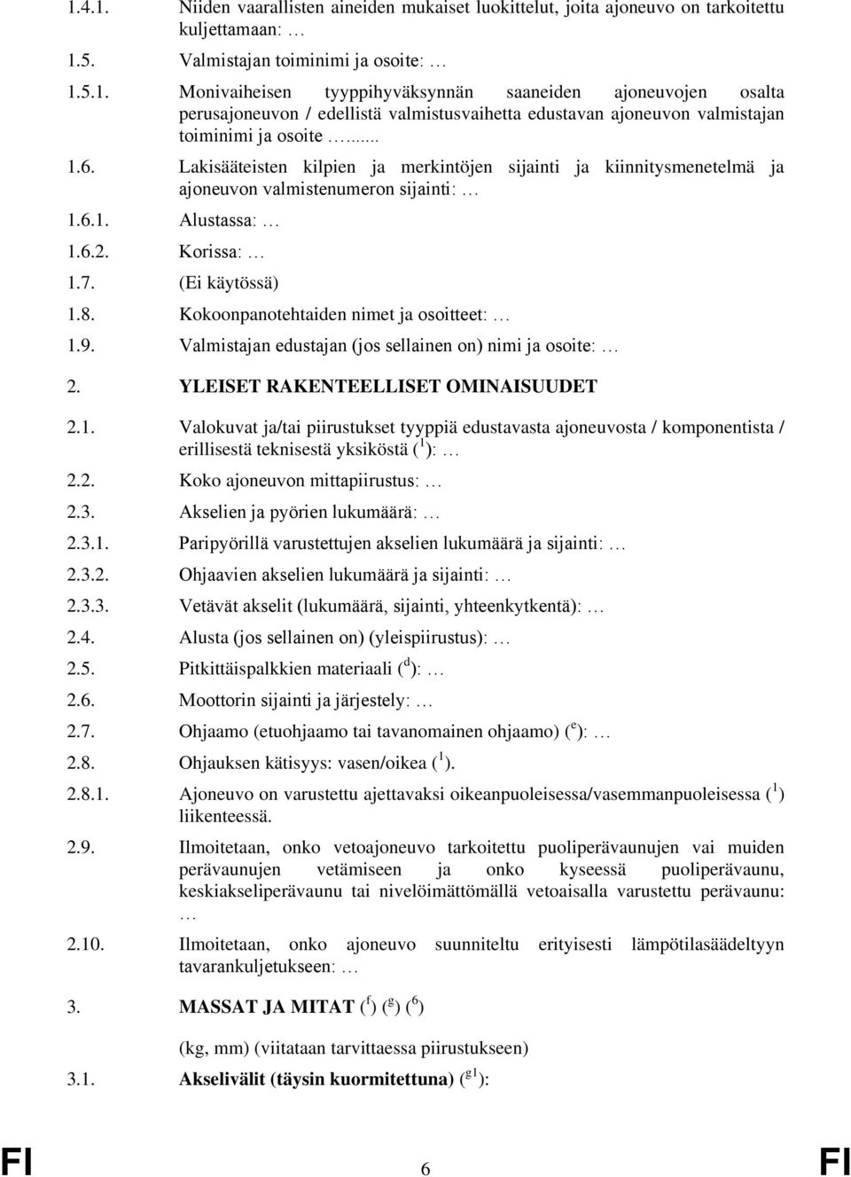 Kokoonpanotehtaiden nimet ja osoitteet: 1.9. Valmistajan edustajan (jos sellainen on) nimi ja osoite: 2. YLEISET RAKENTEELLISET OMINAISUUDET 2.1. Valokuvat ja/tai piirustukset tyyppiä edustavasta ajoneuvosta / komponentista / erillisestä teknisestä yksiköstä ( 1 ): 2.