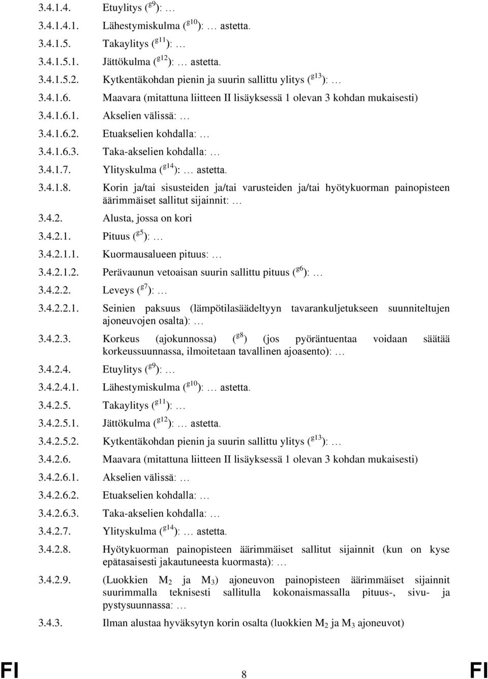 Ylityskulma ( g14 ): astetta. 3.4.1.8. Korin ja/tai sisusteiden ja/tai varusteiden ja/tai hyötykuorman painopisteen äärimmäiset sallitut sijainnit: 3.4.2. Alusta, jossa on kori 3.4.2.1. Pituus ( g5 ): 3.