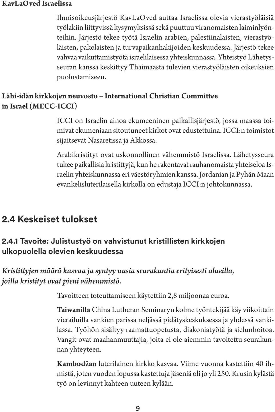 Yhteistyö Lähetysseuran kanssa keskittyy Thaimaasta tulevien vierastyöläisten oikeuksien puolustamiseen.