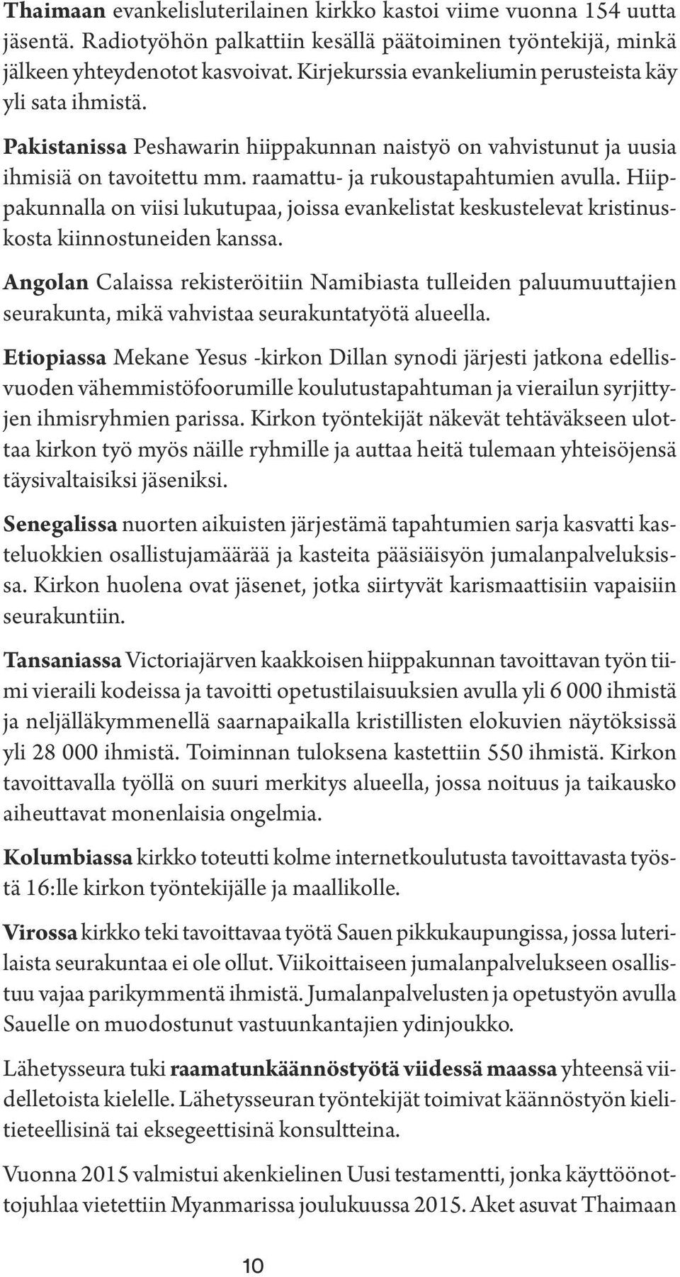 Hiippakunnalla on viisi lukutupaa, joissa evankelistat keskustelevat kristinuskosta kiinnostuneiden kanssa.