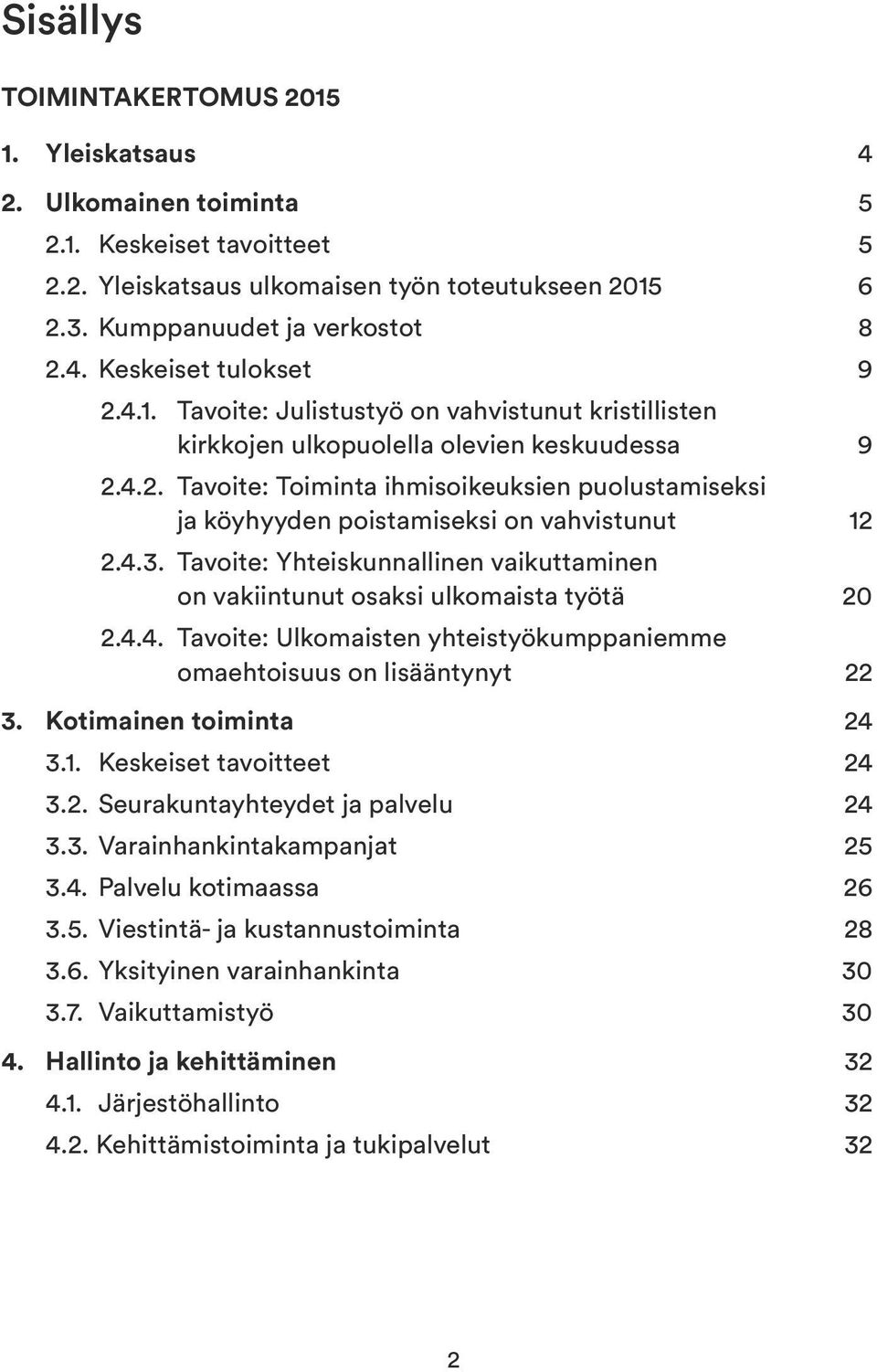 4.3. Tavoite: Yhteiskunnallinen vaikuttaminen on vakiintunut osaksi ulkomaista työtä 20 2.4.4. Tavoite: Ulkomaisten yhteistyökumppaniemme omaehtoisuus on lisääntynyt 22 3. Kotimainen toiminta 24 3.1.