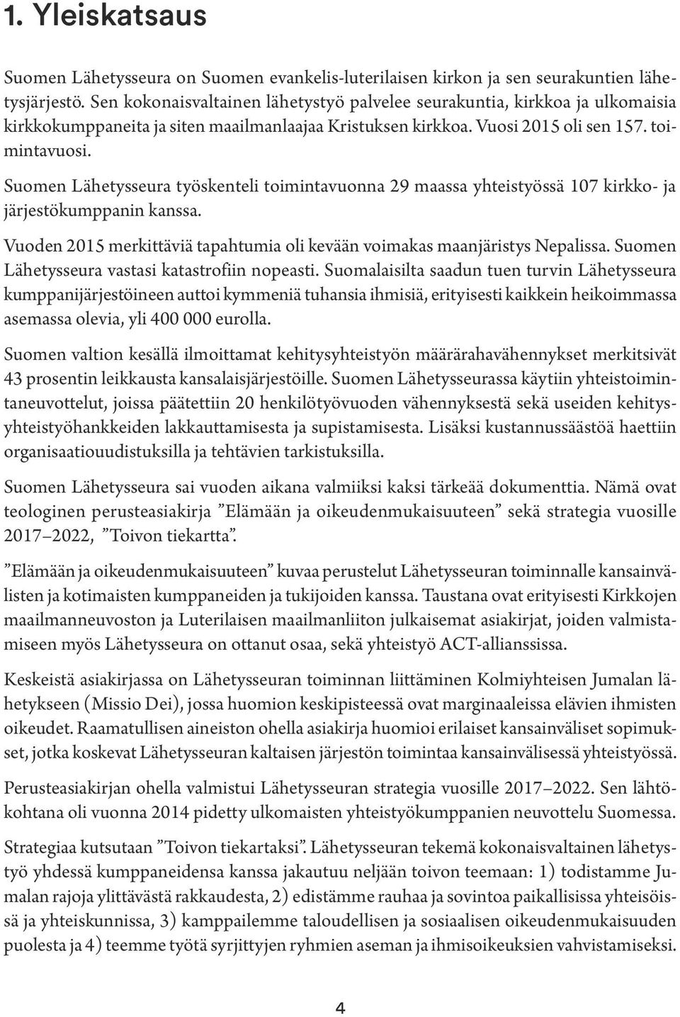 Suomen Lähetysseura työskenteli toimintavuonna 29 maassa yhteistyössä 107 kirkko- ja järjestökumppanin kanssa. Vuoden 2015 merkittäviä tapahtumia oli kevään voimakas maanjäristys Nepalissa.